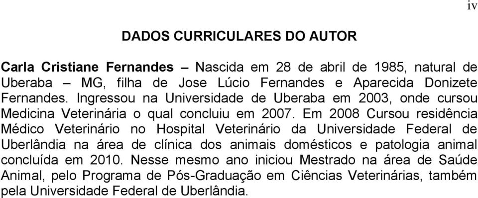 Em 2008 Cursou residência Médico Veterinário no Hospital Veterinário da Universidade Federal de Uberlândia na área de clínica dos animais domésticos e