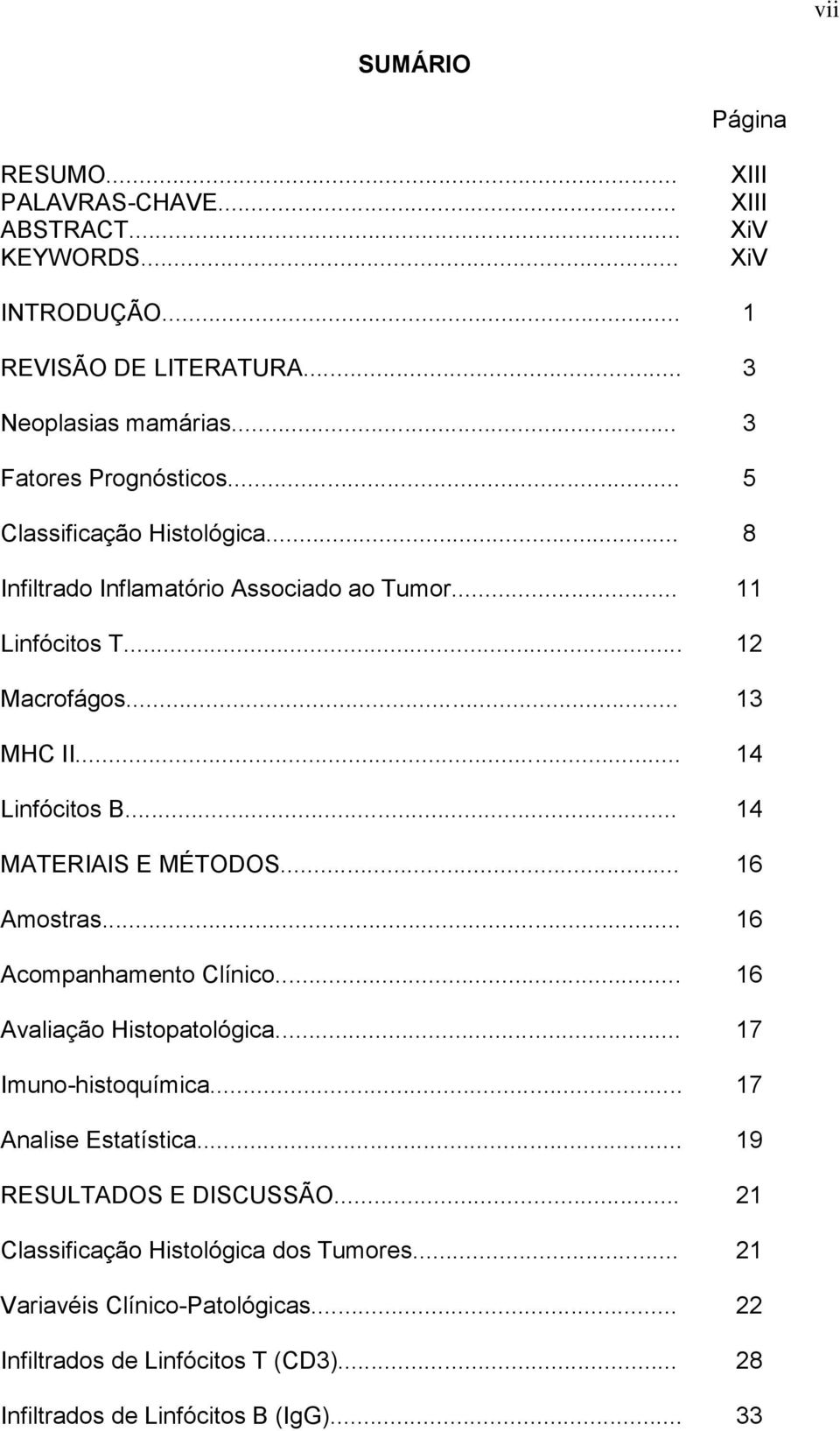 .. MATERIAIS E MÉTODOS... Amostras... Acompanhamento Clínico... 14 14 16 16 16 Avaliação Histopatológica... 17 Imuno-histoquímica... 17 Analise Estatística.