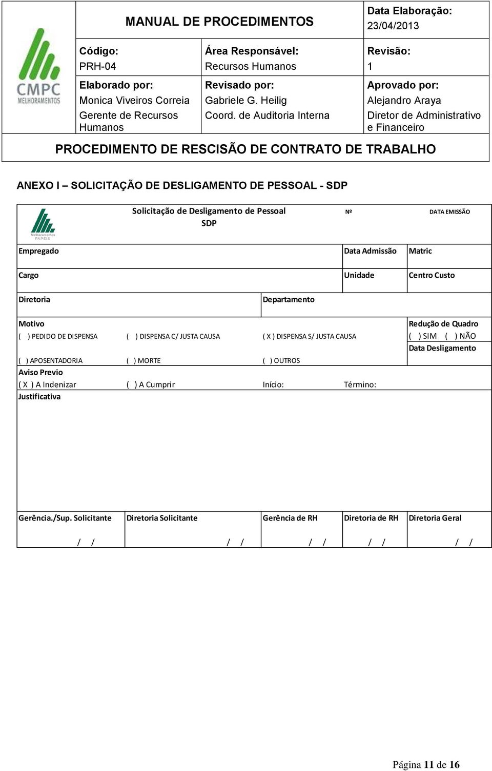 DISPENSA S/ JUSTA CAUSA ( ) SIM ( ) NÃO Data Desligamento ( ) APOSENTADORIA ( ) MORTE ( ) OUTROS Aviso Previo ( X ) A Indenizar ( ) A Cumprir