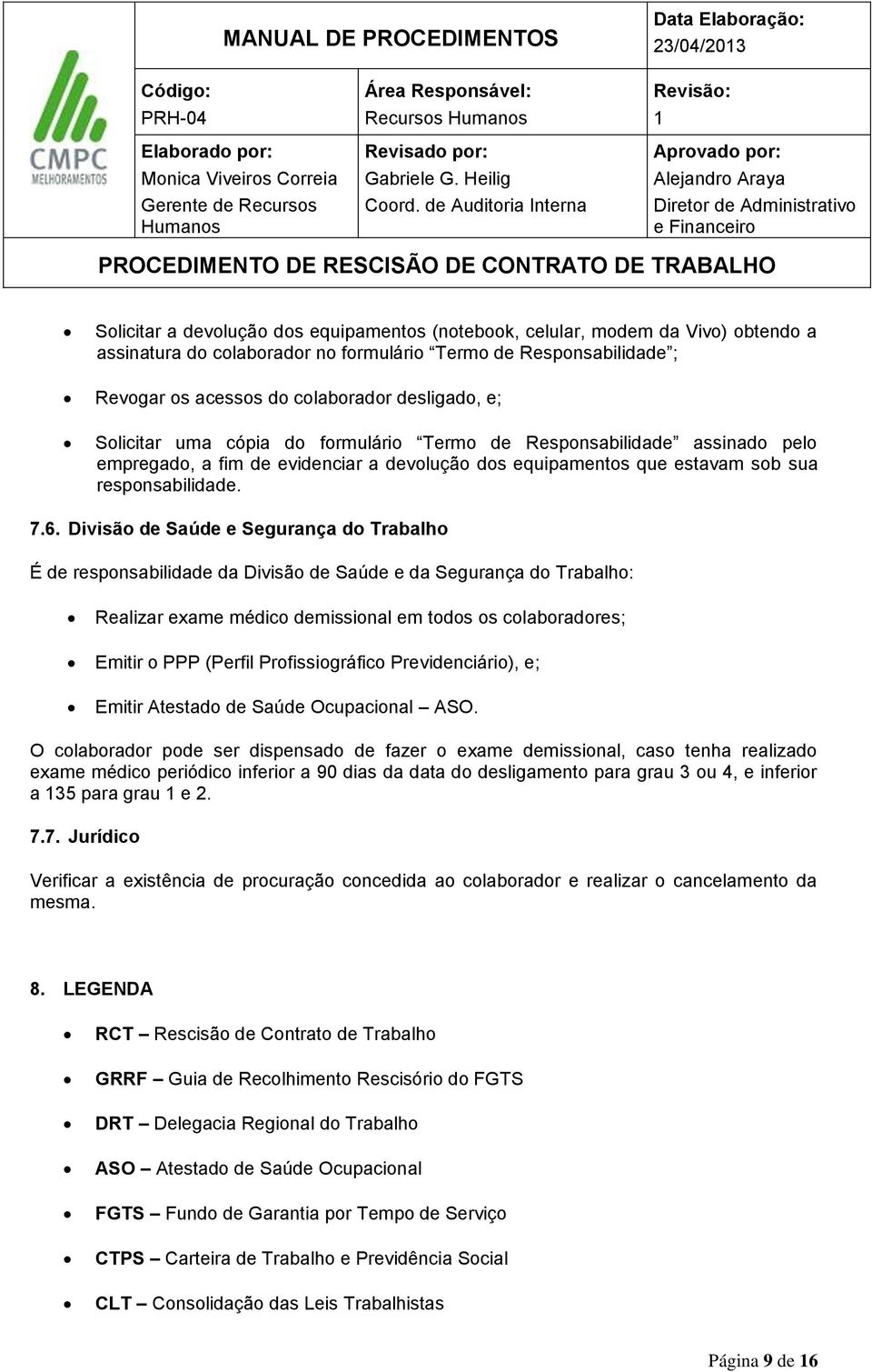 Divisão de Saúde e Segurança do Trabalho É de responsabilidade da Divisão de Saúde e da Segurança do Trabalho: Realizar exame médico demissional em todos os colaboradores; Emitir o PPP (Perfil