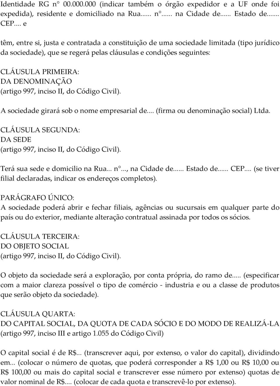 (artigo 997, inciso II, do Código Civil). A sociedade girará sob o nome empresarial de... (firma ou denominação social) Ltda. CLÁUSULA SEGUNDA: DA SEDE (artigo 997, inciso II, do Código Civil).