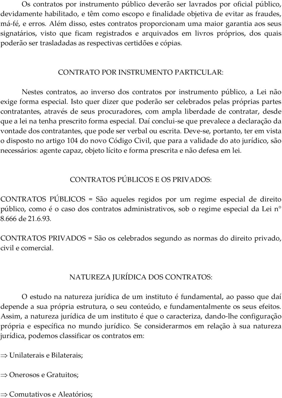 certidões e cópias. CONTRATO POR INSTRUMENTO PARTICULAR: Nestes contratos, ao inverso dos contratos por instrumento público, a Lei não exige forma especial.