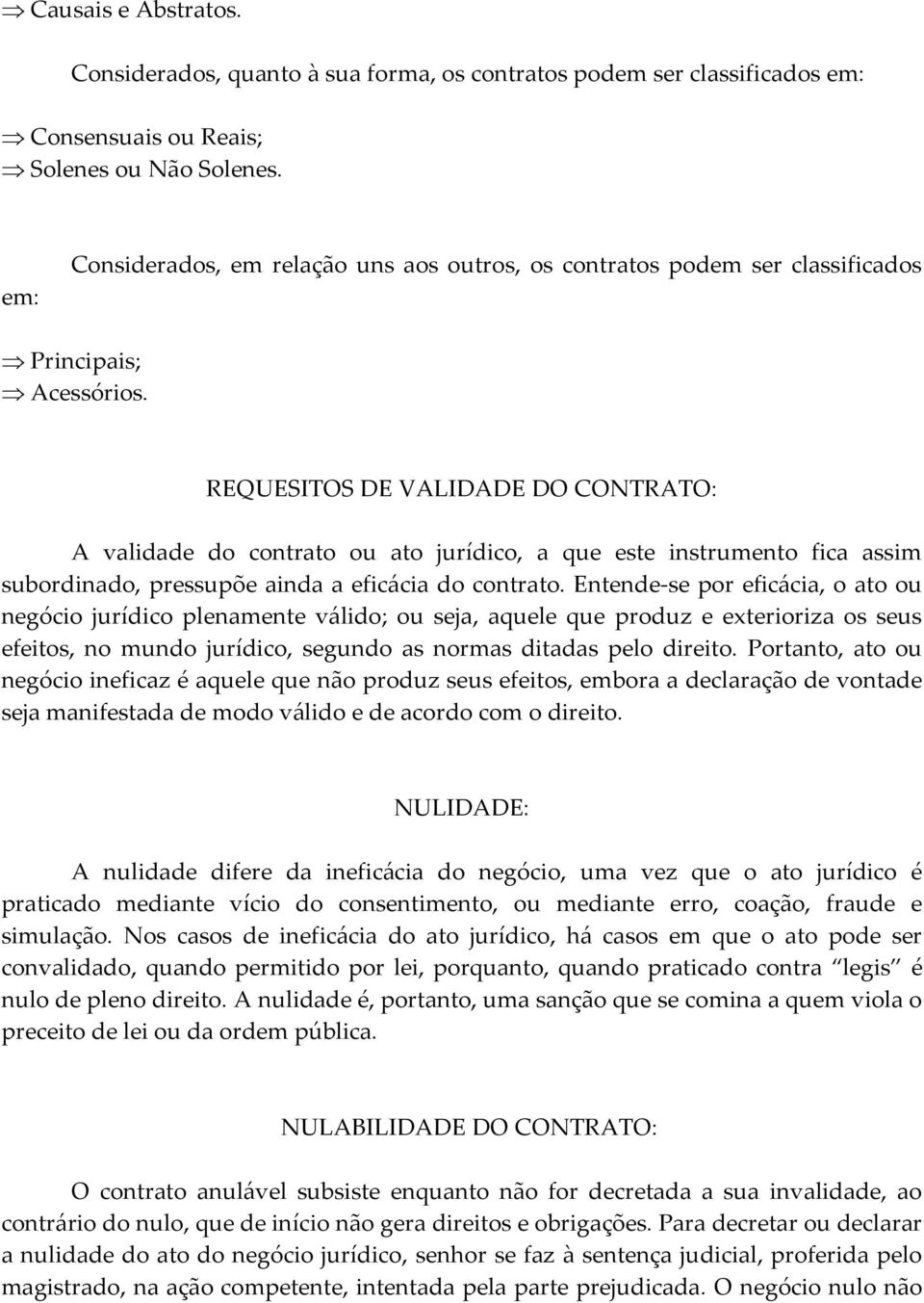 REQUESITOS DE VALIDADE DO CONTRATO: A validade do contrato ou ato jurídico, a que este instrumento fica assim subordinado, pressupõe ainda a eficácia do contrato.