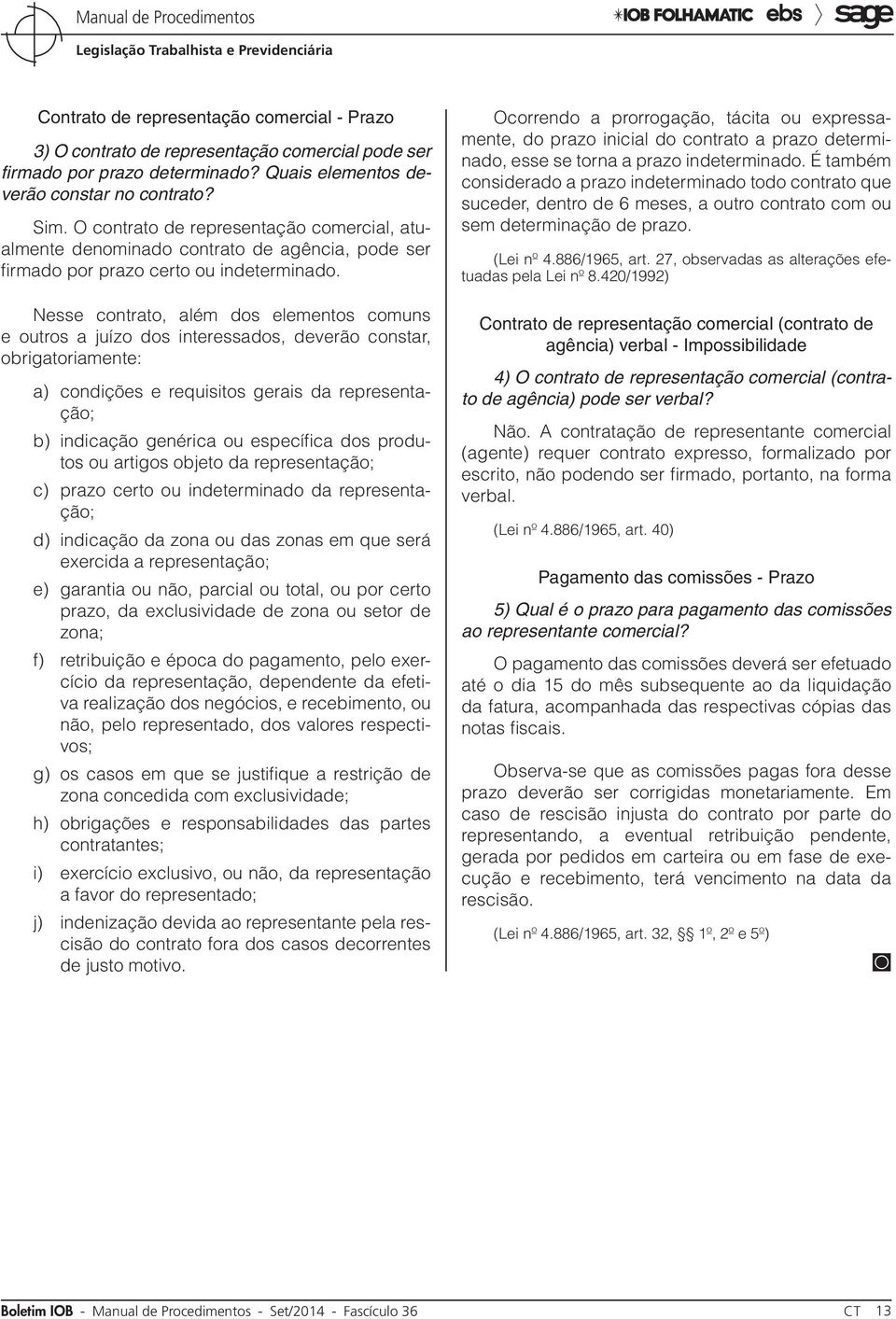 Nesse contrato, além dos elementos comuns e outros a juízo dos interessados, deverão constar, obrigatoriamente: a) condições e requisitos gerais da representação; b) indicação genérica ou específica