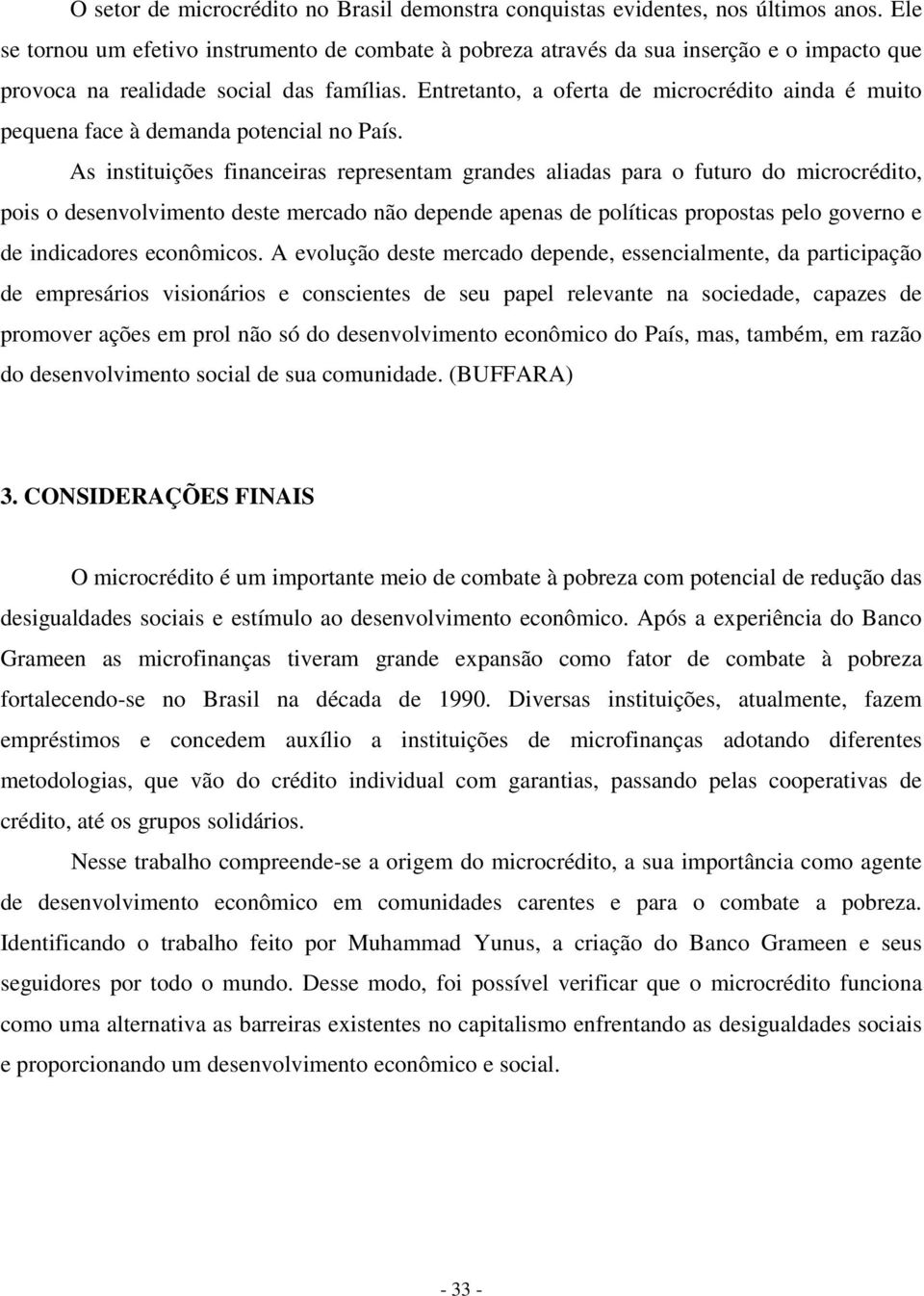 Entretanto, a oferta de microcrédito ainda é muito pequena face à demanda potencial no País.