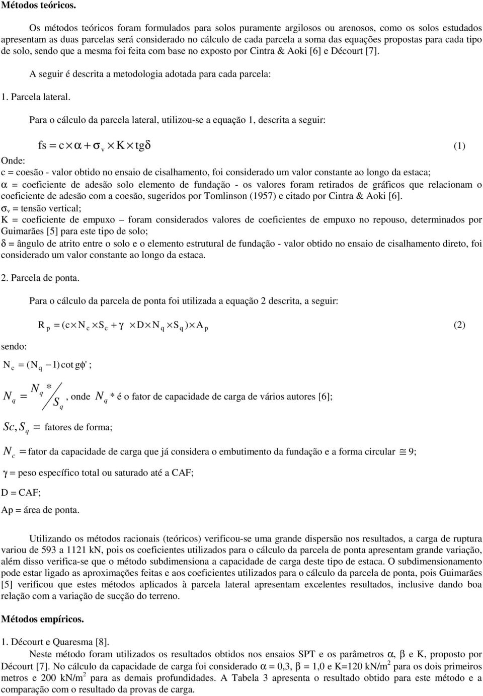 para ada tipo de solo, sendo ue a mesma foi feita om base no exposto por Cintra & Aoki [6] e Déourt [7]. A seguir é desrita a metodologia adotada para ada parela: 1. Parela lateral.