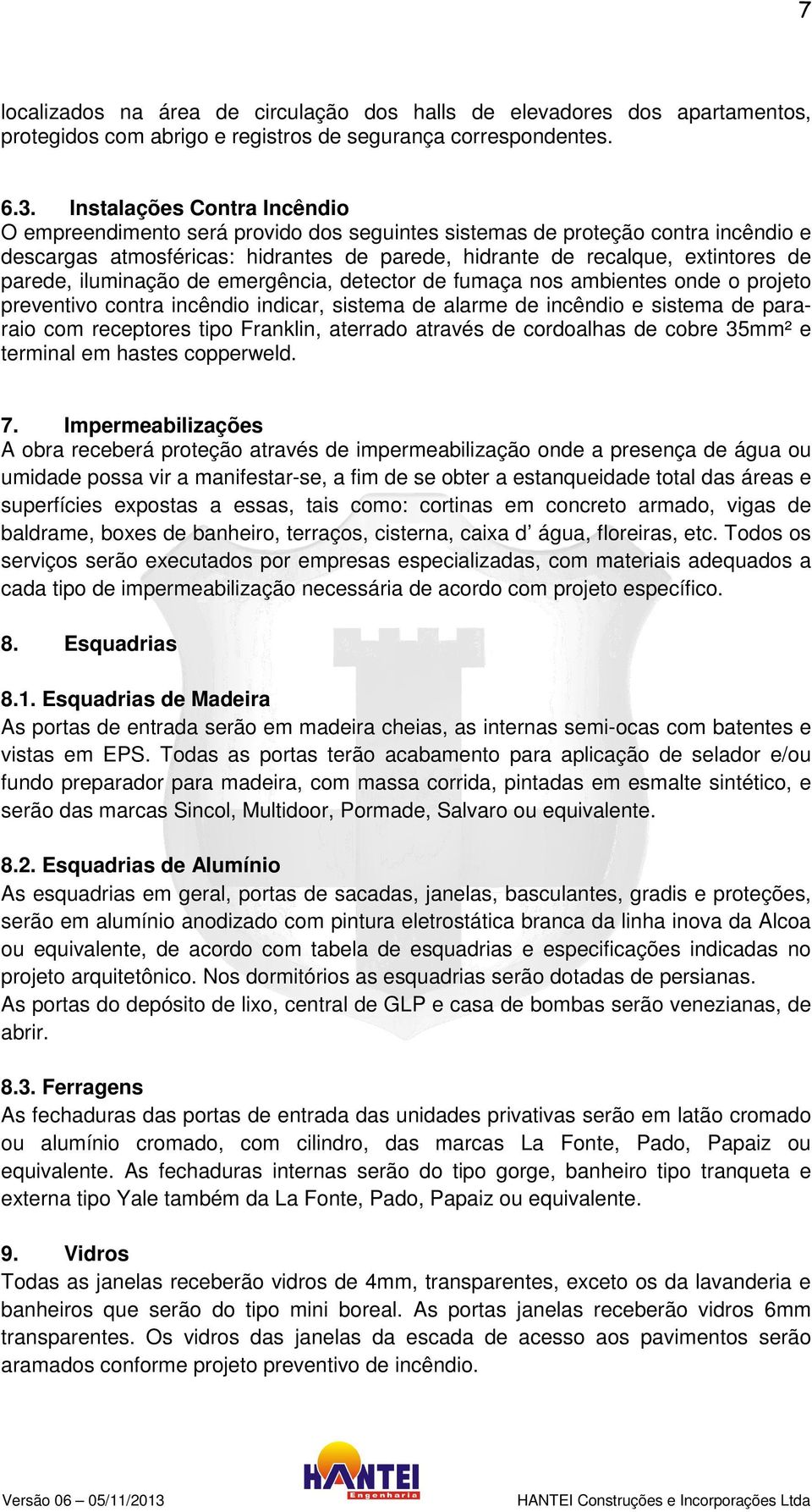 iluminação de emergência, detector de fumaça nos ambientes onde o projeto preventivo contra incêndio indicar, sistema de alarme de incêndio e sistema de pararaio com receptores tipo Franklin,