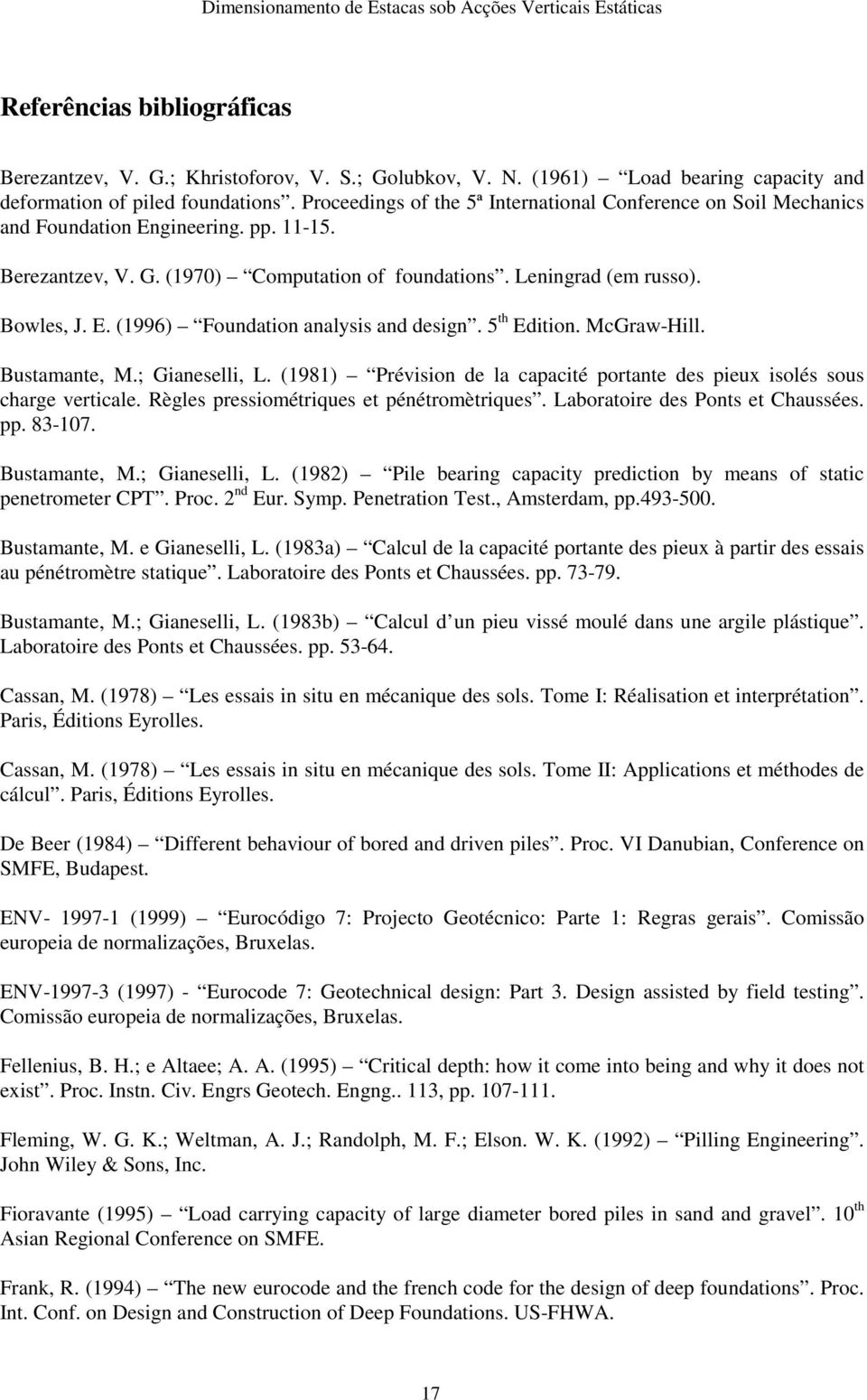 5 th Edition. McGraw-Hill. Bustamante, M.; Gianeselli, L. (98) Prévision de la capacité portante des pieux isolés sous charge verticale. Règles pressiométriques et pénétromètriques.
