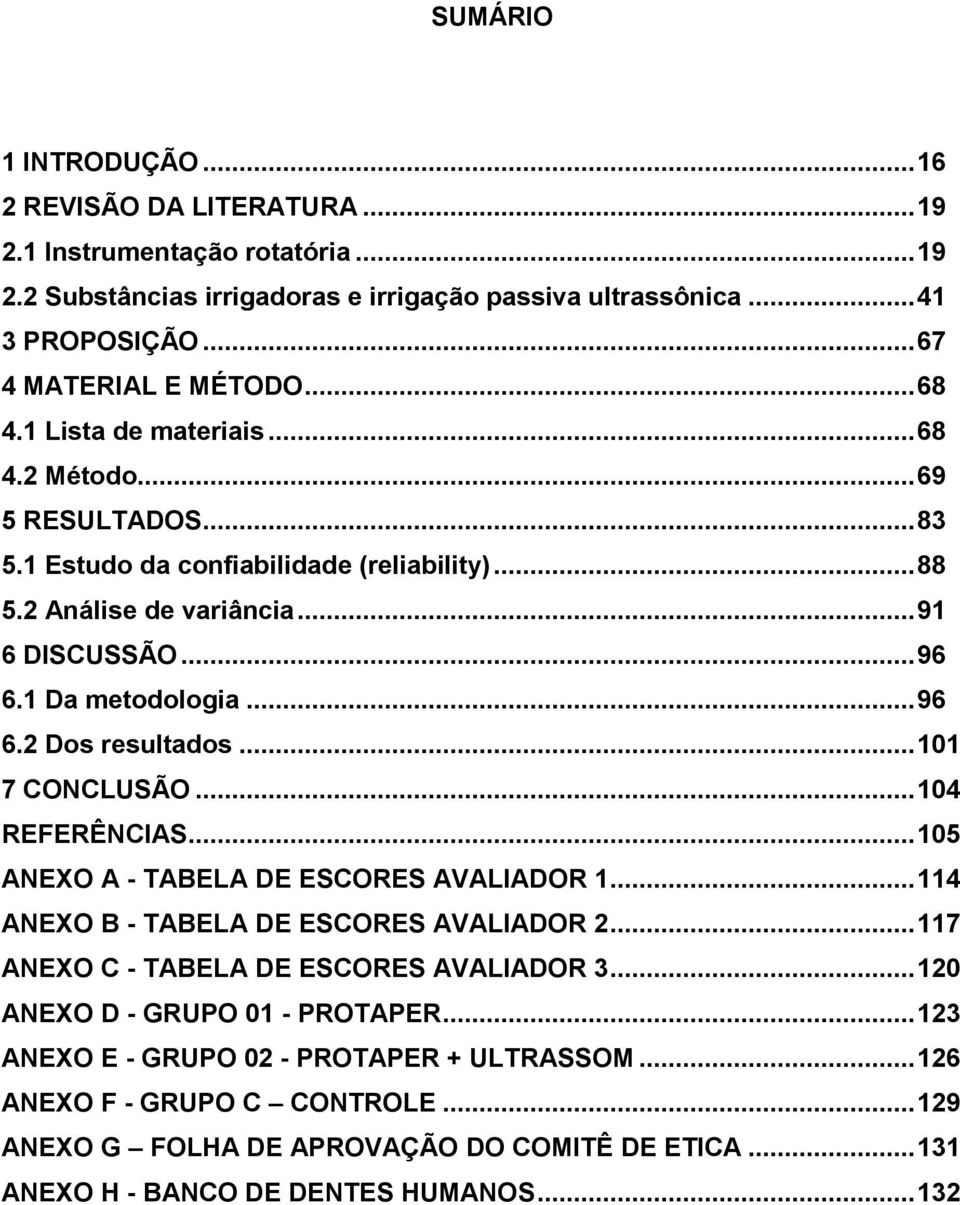 .. 101 7 CONCLUSÃO... 104 REFERÊNCIAS... 105 ANEXO A - TABELA DE ESCORES AVALIADOR 1... 114 ANEXO B - TABELA DE ESCORES AVALIADOR 2... 117 ANEXO C - TABELA DE ESCORES AVALIADOR 3.
