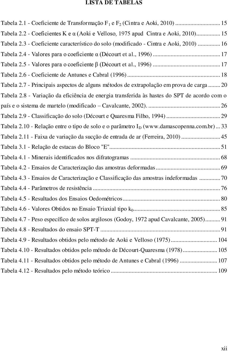 .. 18 Tabela 2.7 - Principais aspectos de alguns métodos de extrapolação em prova de carga... 20 Tabela 2.