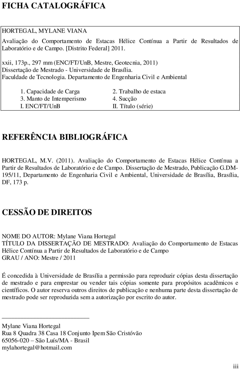 Trabalho de estaca 3. Manto de Intemperismo 4. Sucção I. ENC/FT/UnB II. Título (série) REFERÊNCIA BIBLIOGRÁFICA HORTEGAL, M.V. (2011).