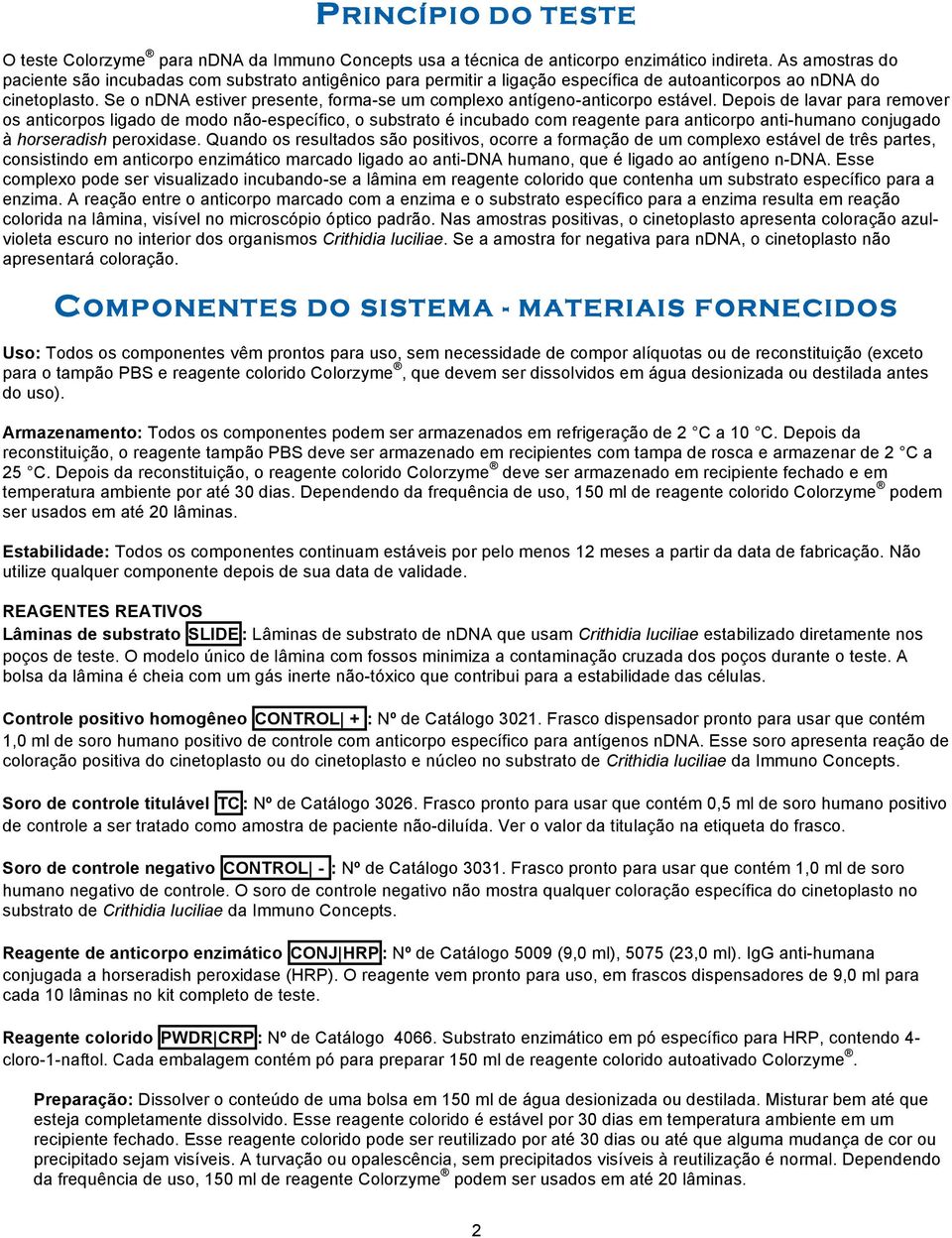 Se o ndna estiver presente, forma-se um complexo antígeno-anticorpo estável.