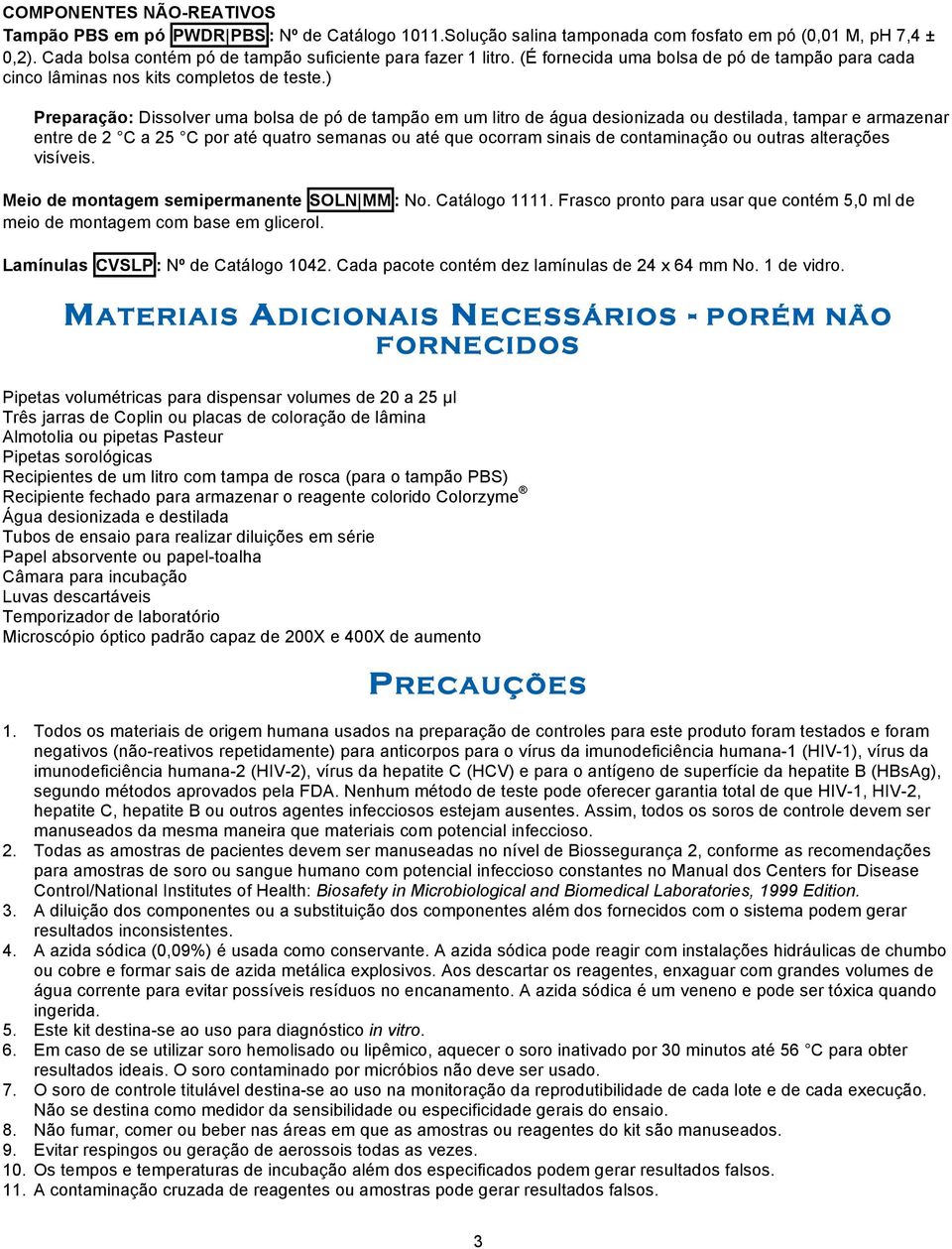 ) Preparação: Dissolver uma bolsa de pó de tampão em um litro de água desionizada ou destilada, tampar e armazenar entre de 2 C a 25 C por até quatro semanas ou até que ocorram sinais de contaminação