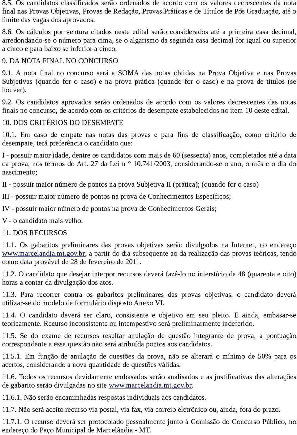 Os cálculos por ventura citados neste edital serão considerados até a primeira casa decimal, arredondando-se o número para cima, se o algarismo da segunda casa decimal for igual ou superior a cinco e