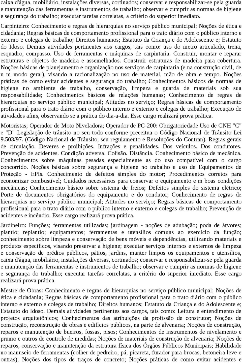 Carpinteiro: Conhecimento e regras de hierarquias no serviço público municipal; Noções de ética e cidadania; Regras básicas de comportamento profissional para o trato diário com o público interno e