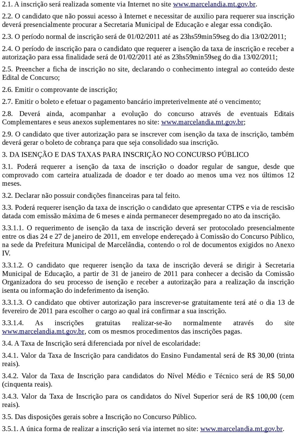 O período de inscrição para o candidato que requerer a isenção da taxa de inscrição e receber a autorização para essa finalidade será de 01/02/2011 até as 23hs59