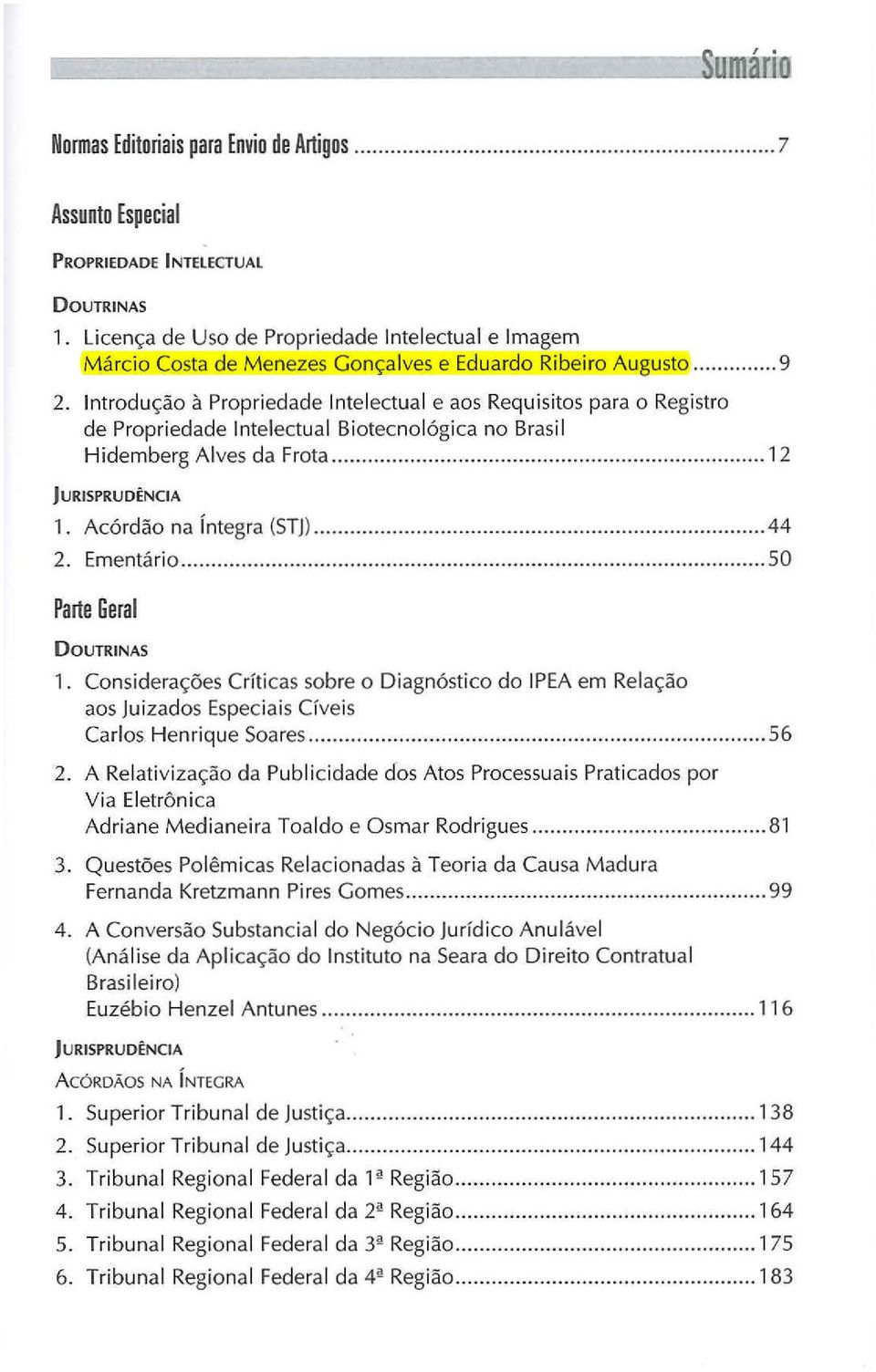 Introdução à Propriedade Intelectual e aos Requ isitos para o Registro de Propriedade Intelectu al Biotecnológica no Brasil Hidemberg A lves da Frota...... 12 JURISPRUDÊNCIA 1.