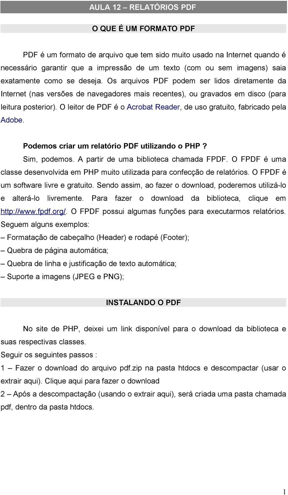 O leitor de PDF é o Acrobat Reader, de uso gratuito, fabricado pela Adobe. Podemos criar um relatório PDF utilizando o PHP? Sim, podemos. A partir de uma biblioteca chamada FPDF.