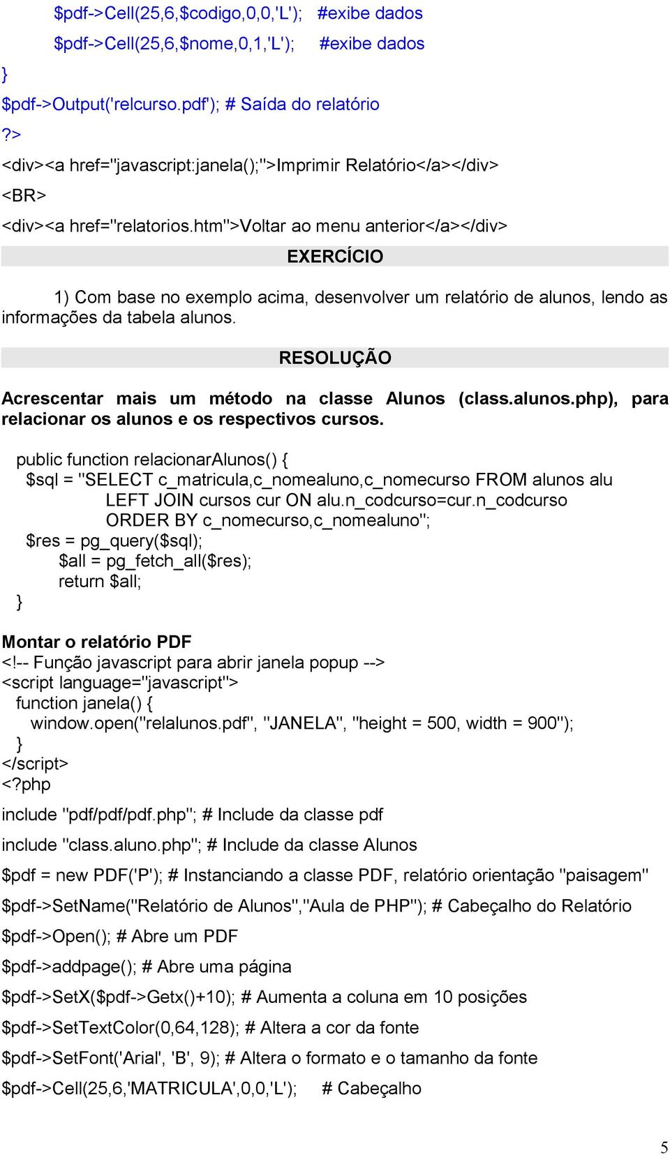 htm">voltar ao menu anterior</a></div> EXERCÍCIO 1) Com base no exemplo acima, desenvolver um relatório de alunos, lendo as informações da tabela alunos.