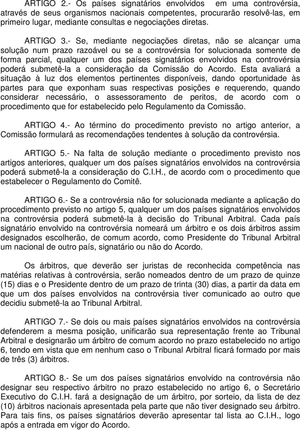 - Se, mediante negociações diretas, não se alcançar uma solução num prazo razoável ou se a controvérsia for solucionada somente de forma parcial, qualquer um dos países signatários envolvidos na