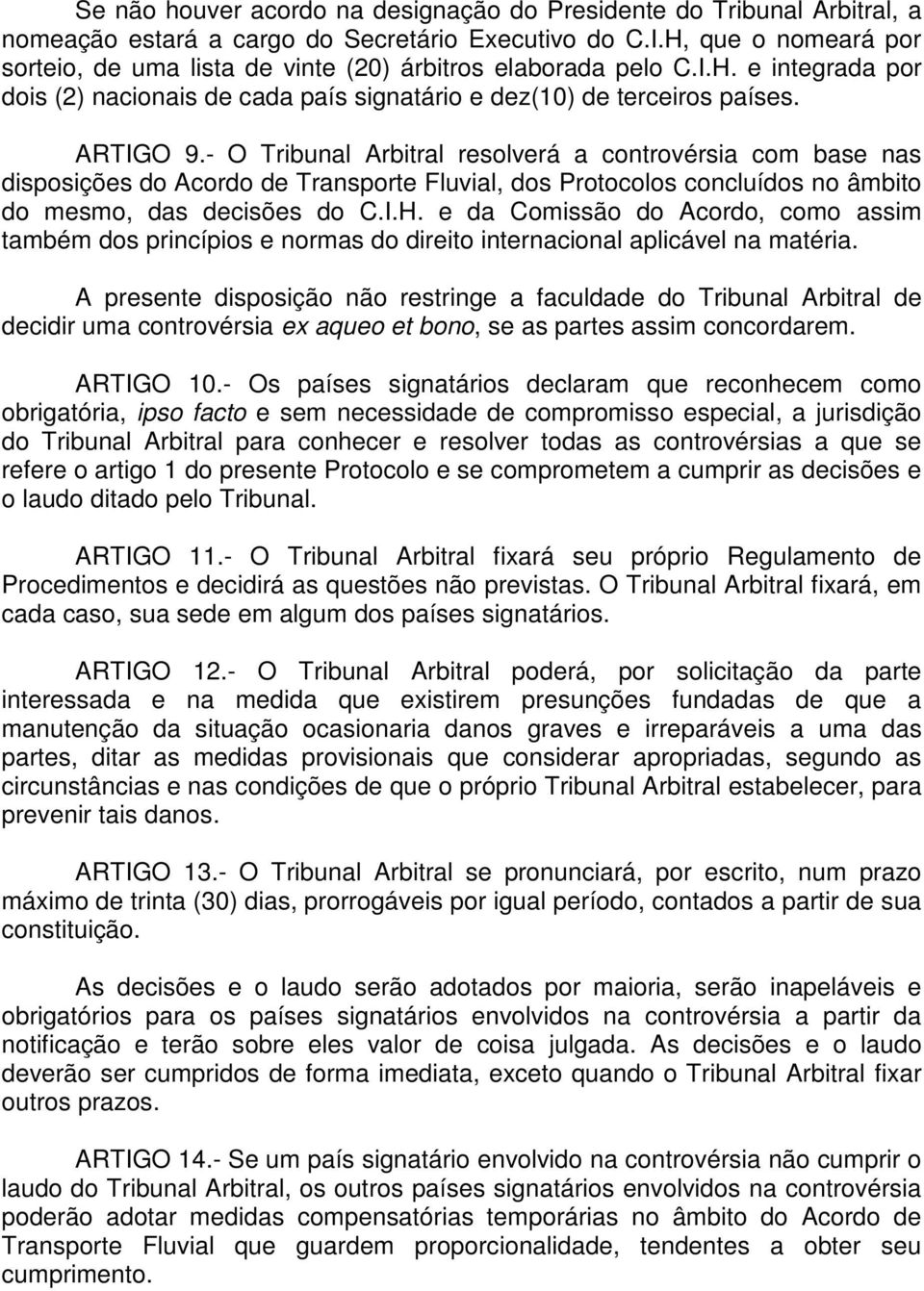 - O Tribunal Arbitral resolverá a controvérsia com base nas disposições do Acordo de Transporte Fluvial, dos Protocolos concluídos no âmbito do mesmo, das decisões do C.I.H.