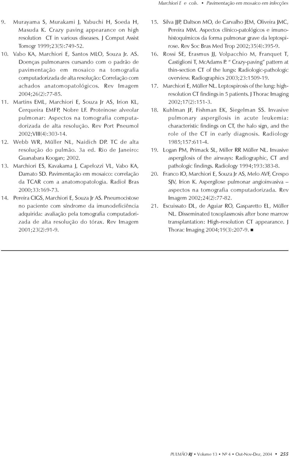 Doenças pulmonares cursando com o padrão de pavimentação em mosaico na tomografia computadorizada de alta resolução: Correlação com achados anatomopatológicos. Rev Imagem 2004;26(2):77-85. 11.