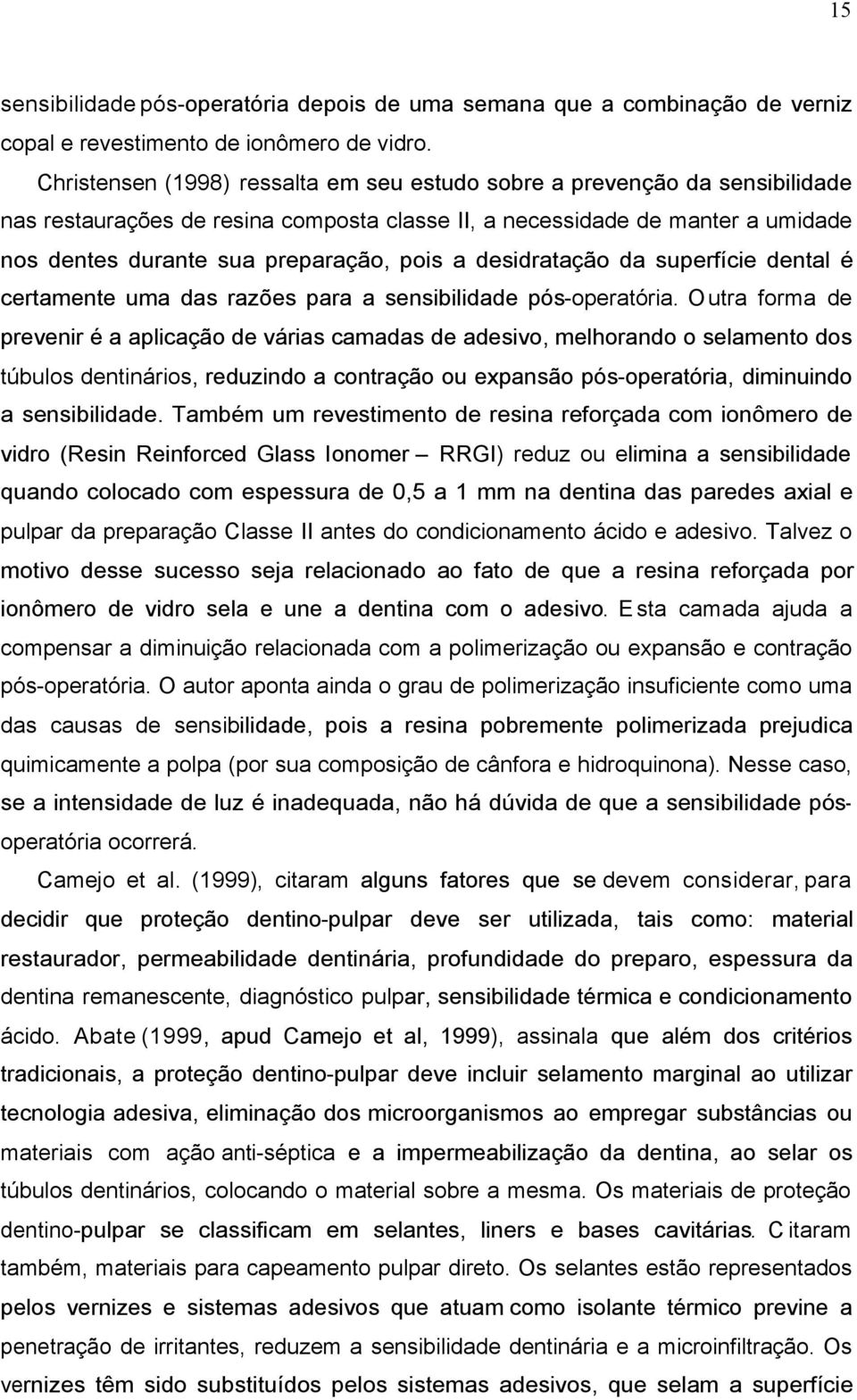 desidratação da superfície dental é certamente uma das razões para a sensibilidade pós-operatória.