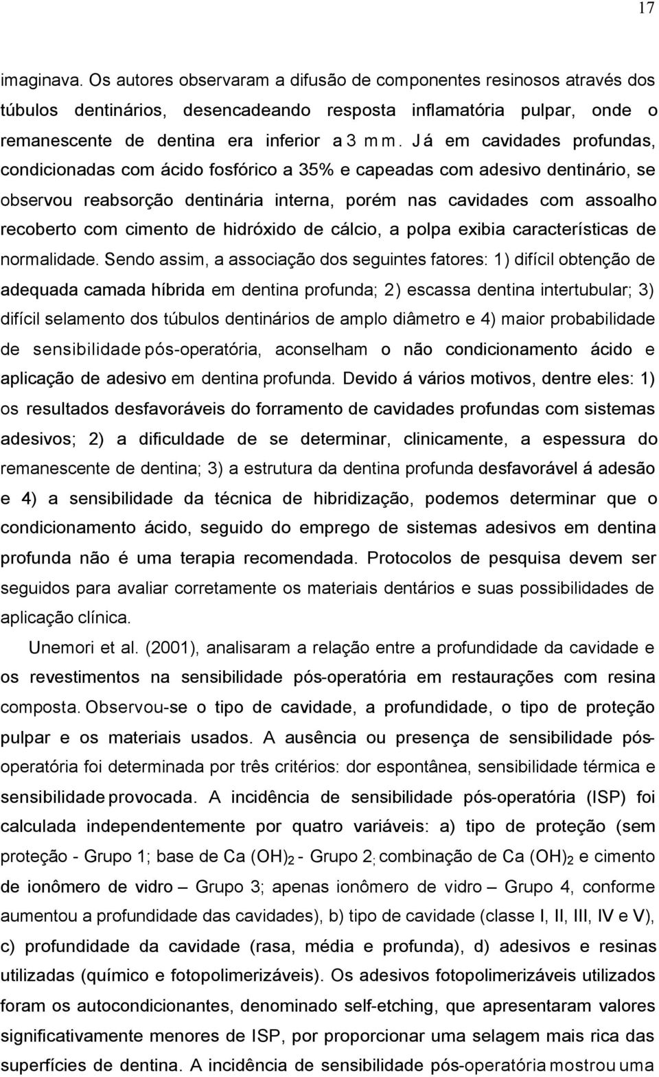 de hidróxido de cálcio, a polpa exibia características de normalidade.