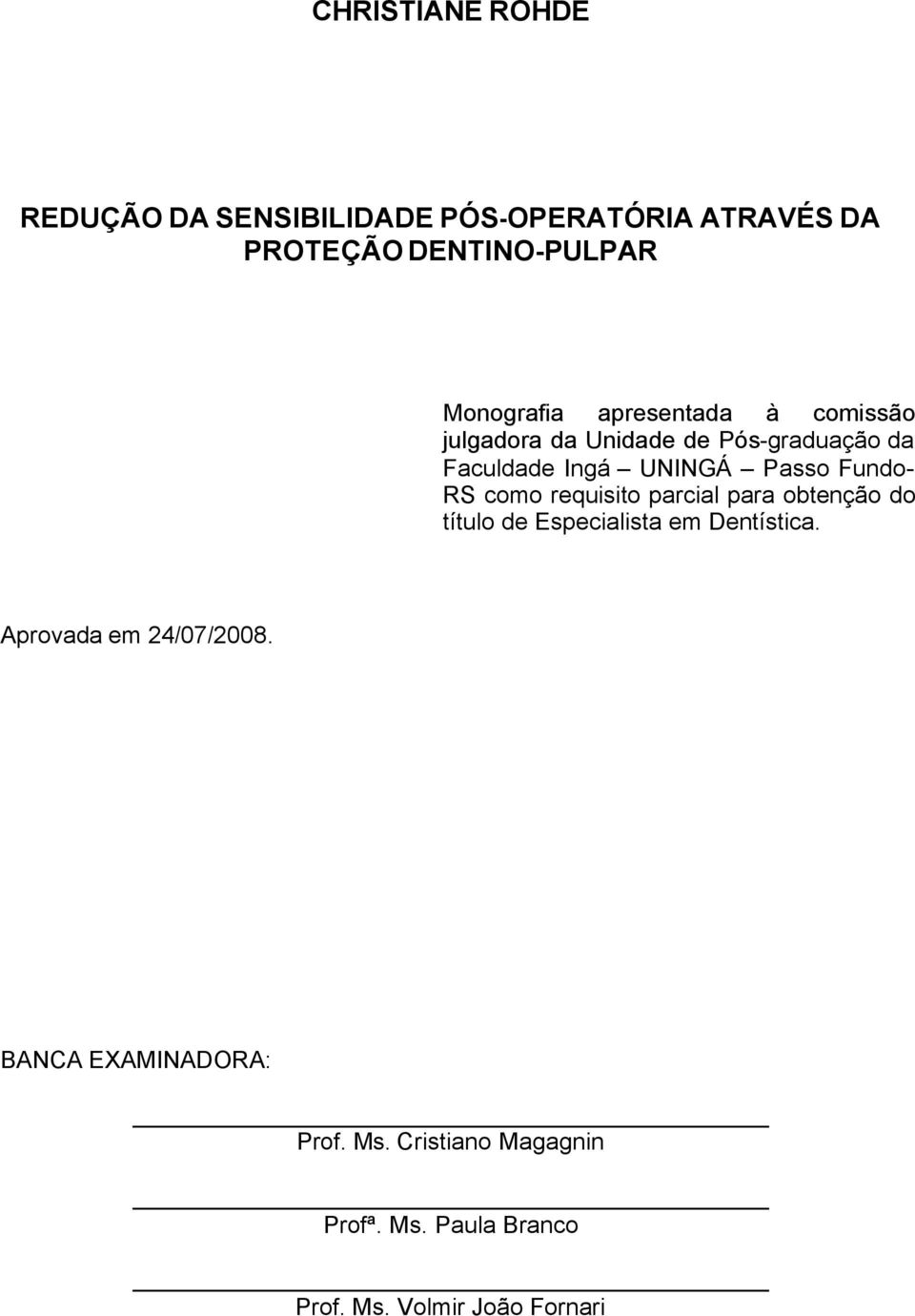 Fundo- RS como requisito parcial para obtenção do título de Especialista em Dentística.