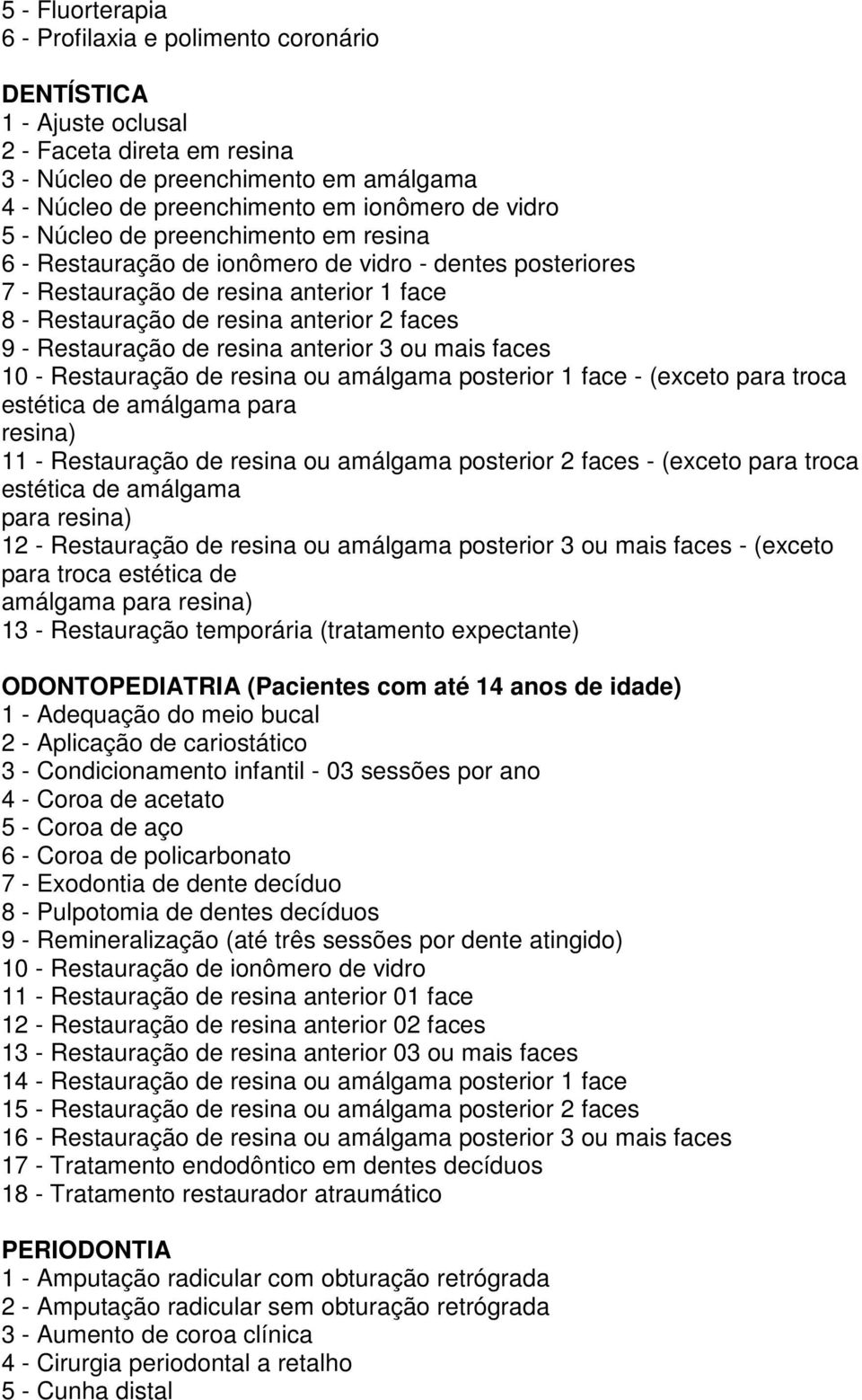 Restauração de resina anterior 3 ou mais faces 10 - Restauração de resina ou amálgama posterior 1 face - (exceto para troca estética de amálgama para resina) 11 - Restauração de resina ou amálgama