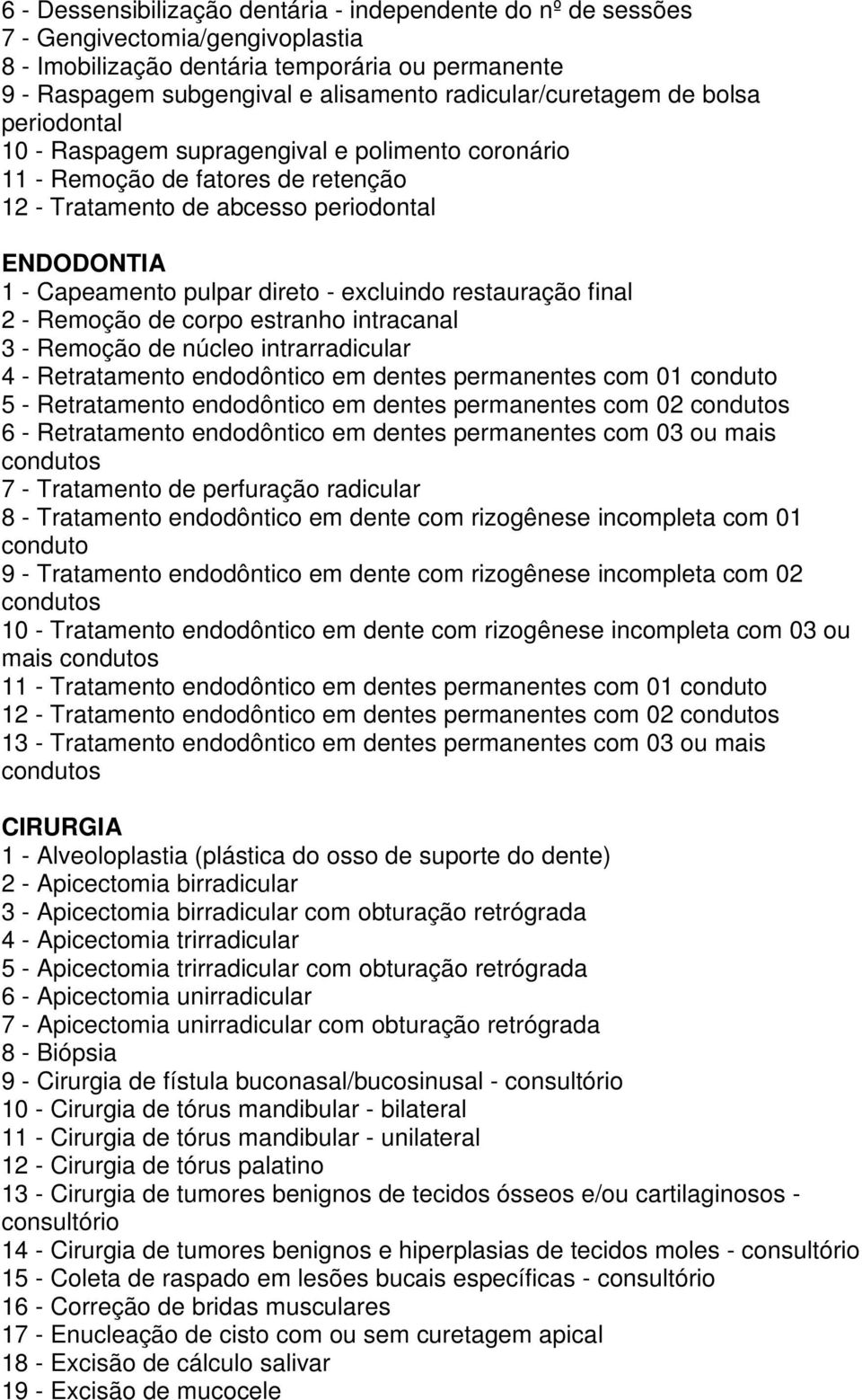 direto - excluindo restauração final 2 - Remoção de corpo estranho intracanal 3 - Remoção de núcleo intrarradicular 4 - Retratamento endodôntico em dentes permanentes com 01 conduto 5 - Retratamento