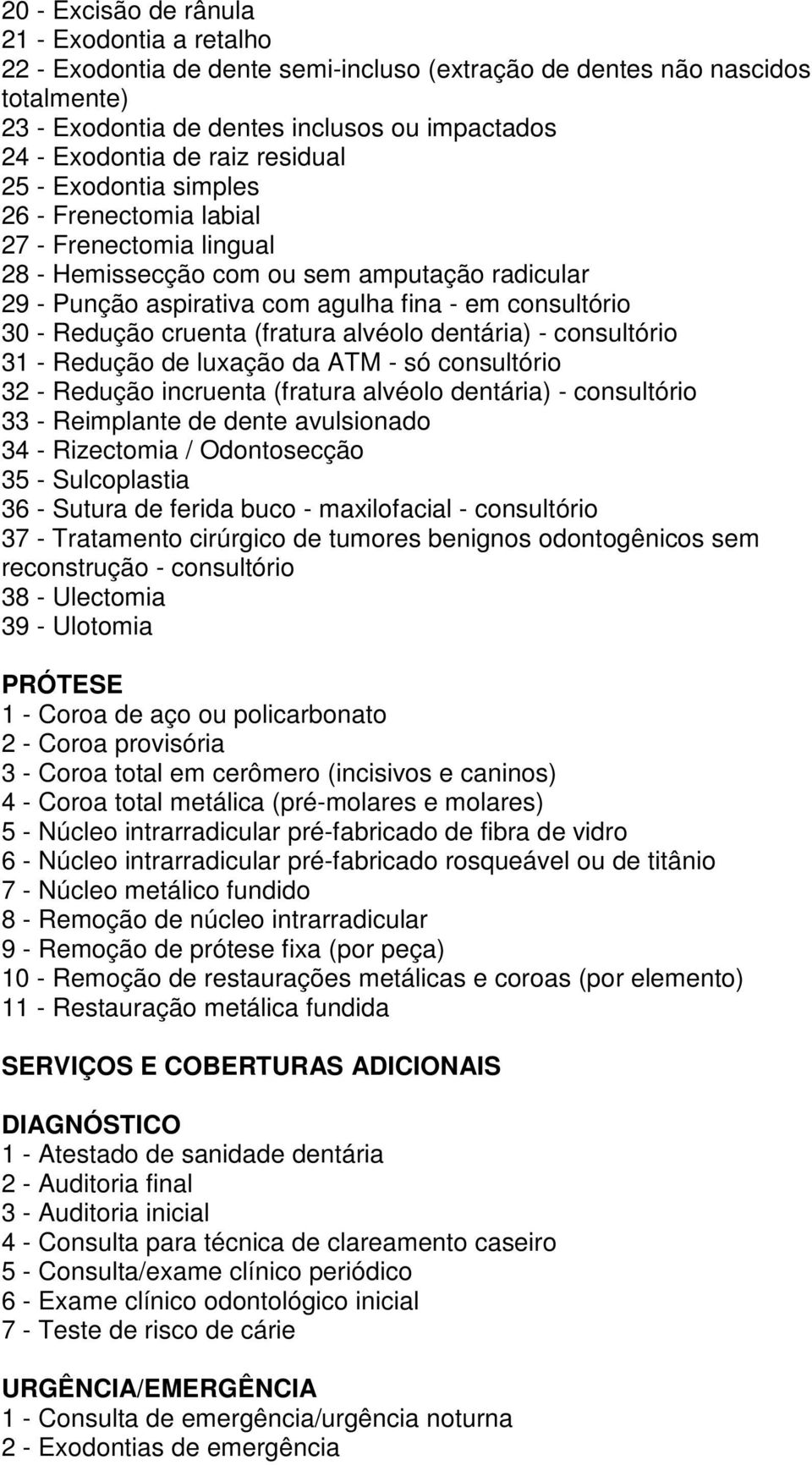 Redução cruenta (fratura alvéolo dentária) - consultório 31 - Redução de luxação da ATM - só consultório 32 - Redução incruenta (fratura alvéolo dentária) - consultório 33 - Reimplante de dente