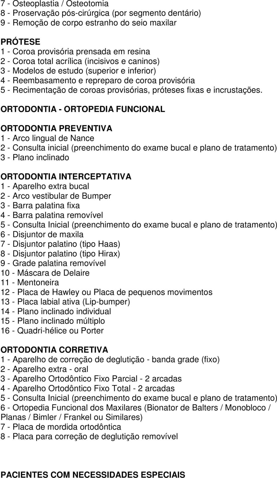 ORTODONTIA - ORTOPEDIA FUNCIONAL ORTODONTIA PREVENTIVA 1 - Arco lingual de Nance 2 - Consulta inicial (preenchimento do exame bucal e plano de tratamento) 3 - Plano inclinado ORTODONTIA