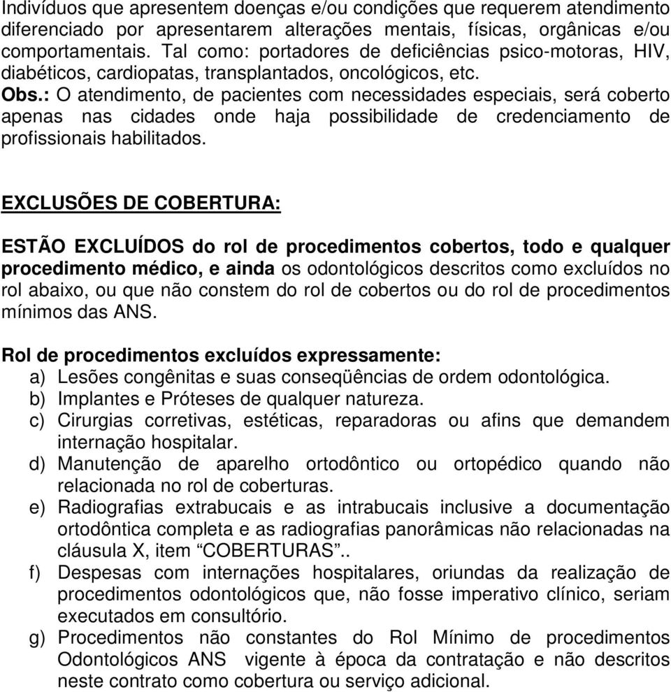 : O atendimento, de pacientes com necessidades especiais, será coberto apenas nas cidades onde haja possibilidade de credenciamento de profissionais habilitados.