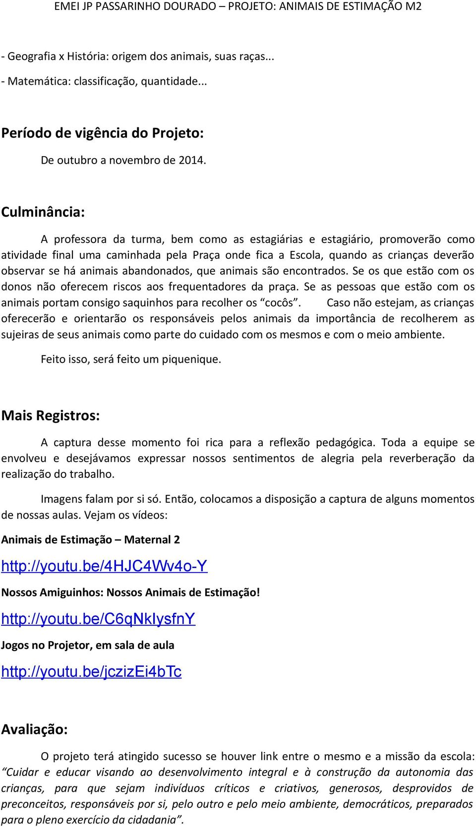 animais abandonados, que animais são encontrados. Se os que estão com os donos não oferecem riscos aos frequentadores da praça.