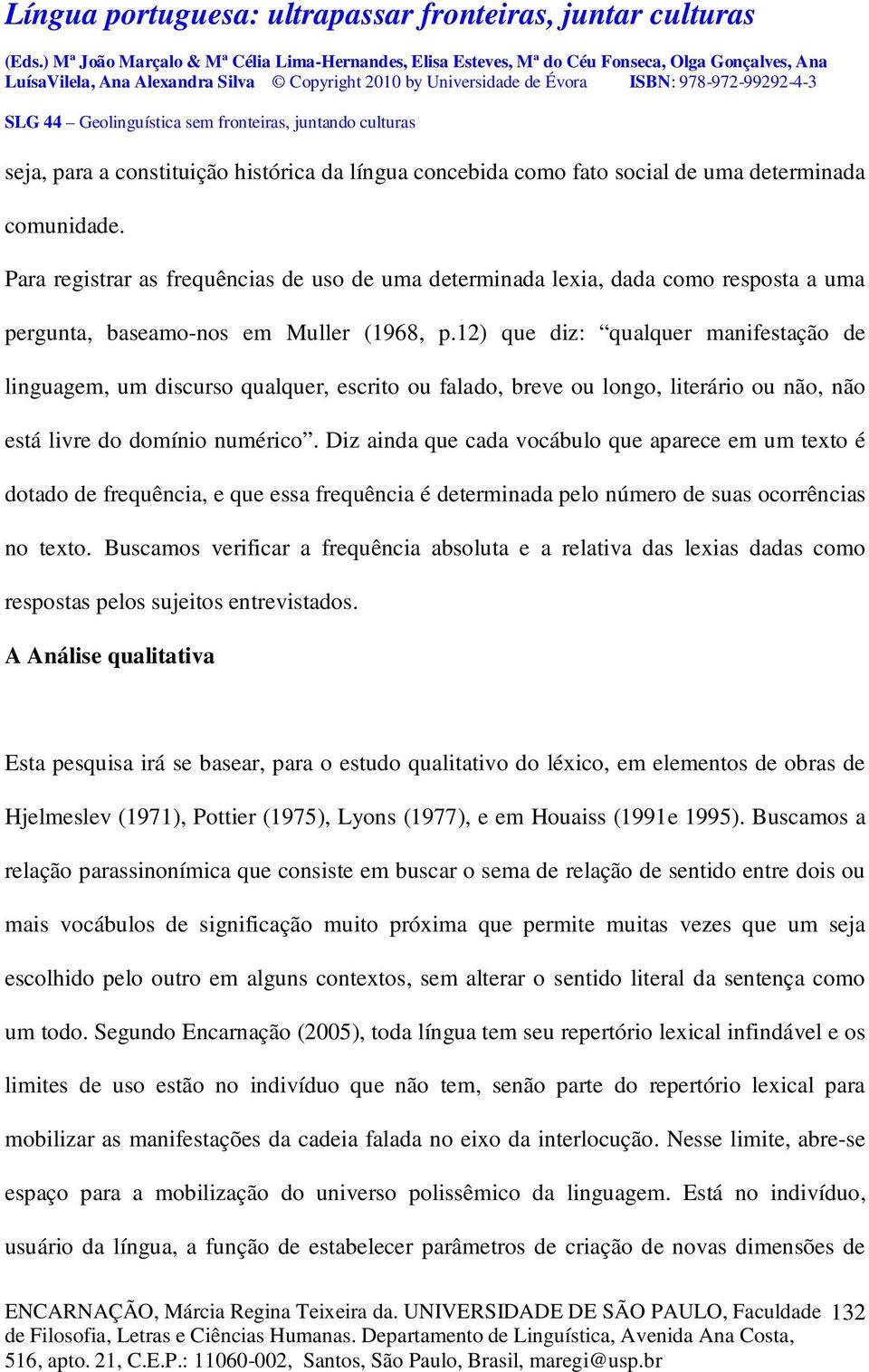 12) que diz: qualquer manifestação de linguagem, um discurso qualquer, escrito ou falado, breve ou longo, literário ou não, não está livre do domínio numérico.