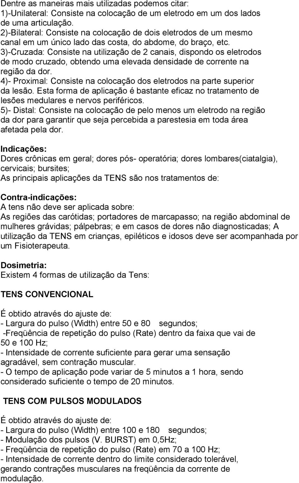 3)-Cruzada: Consiste na utilização de 2 canais, dispondo os eletrodos de modo cruzado, obtendo uma elevada densidade de corrente na região da dor.