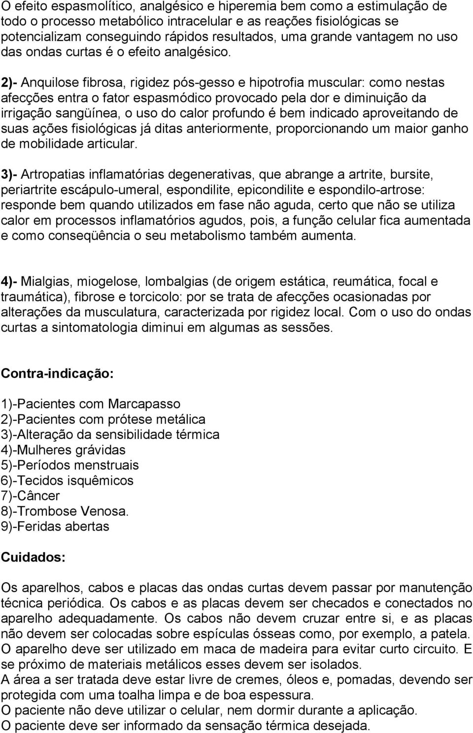 2)- Anquilose fibrosa, rigidez pós-gesso e hipotrofia muscular: como nestas afecções entra o fator espasmódico provocado pela dor e diminuição da irrigação sangüínea, o uso do calor profundo é bem