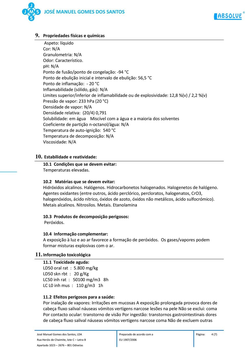 inflamabilidade ou de explosividade: 12,8 %(v) / 2,2 %(v) Pressão de vapor: 233 hpa (20 C) Densidade de vapor: N/A Densidade relativa: (20/4) 0,791 Solubilidade: em água Miscível com a água e a