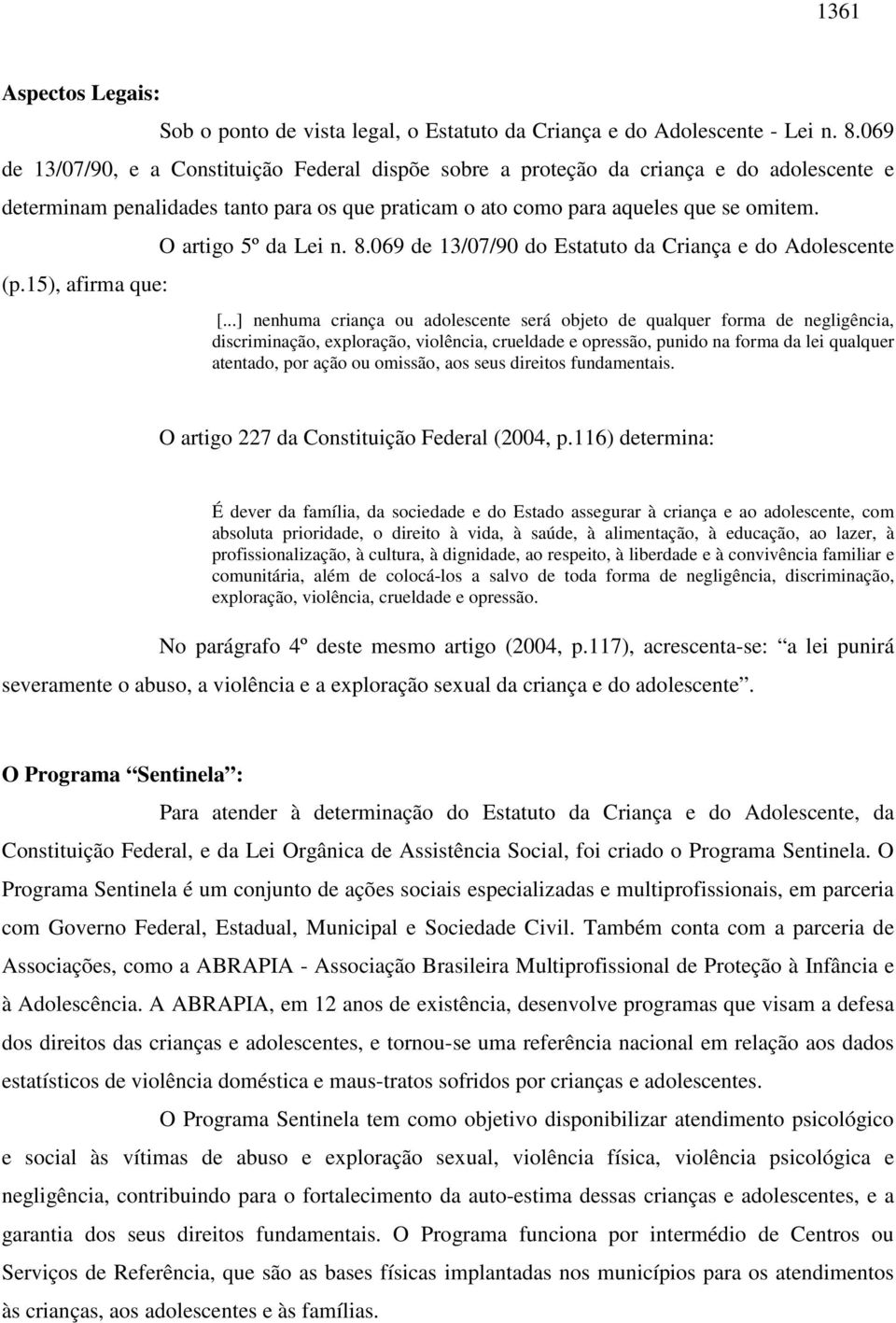 15), afirma que: O artigo 5º da Lei n. 8.069 de 13/07/90 do Estatuto da Criança e do Adolescente [.