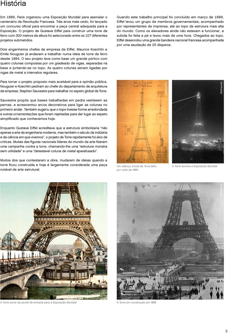 O projeto de Gustave Eiffel para construir uma torre de ferro com 300 metros de altura foi selecionado entre os 107 diferentes projetos submetidos.