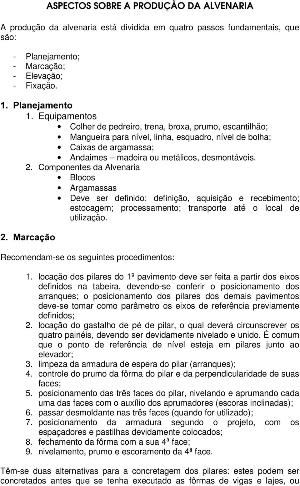 Componentes da Alvenaria Blocos Argamassas Deve ser definido: definição, aquisição e recebimento; estocagem; processamento; transporte até o local de utilização.