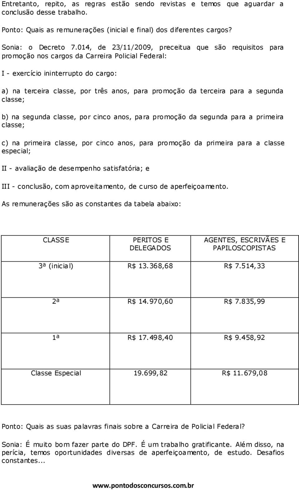 terceira para a segunda classe; b) na segunda classe, por cinco anos, para promoção da segunda para a primeira classe; c) na primeira classe, por cinco anos, para promoção da primeira para a classe