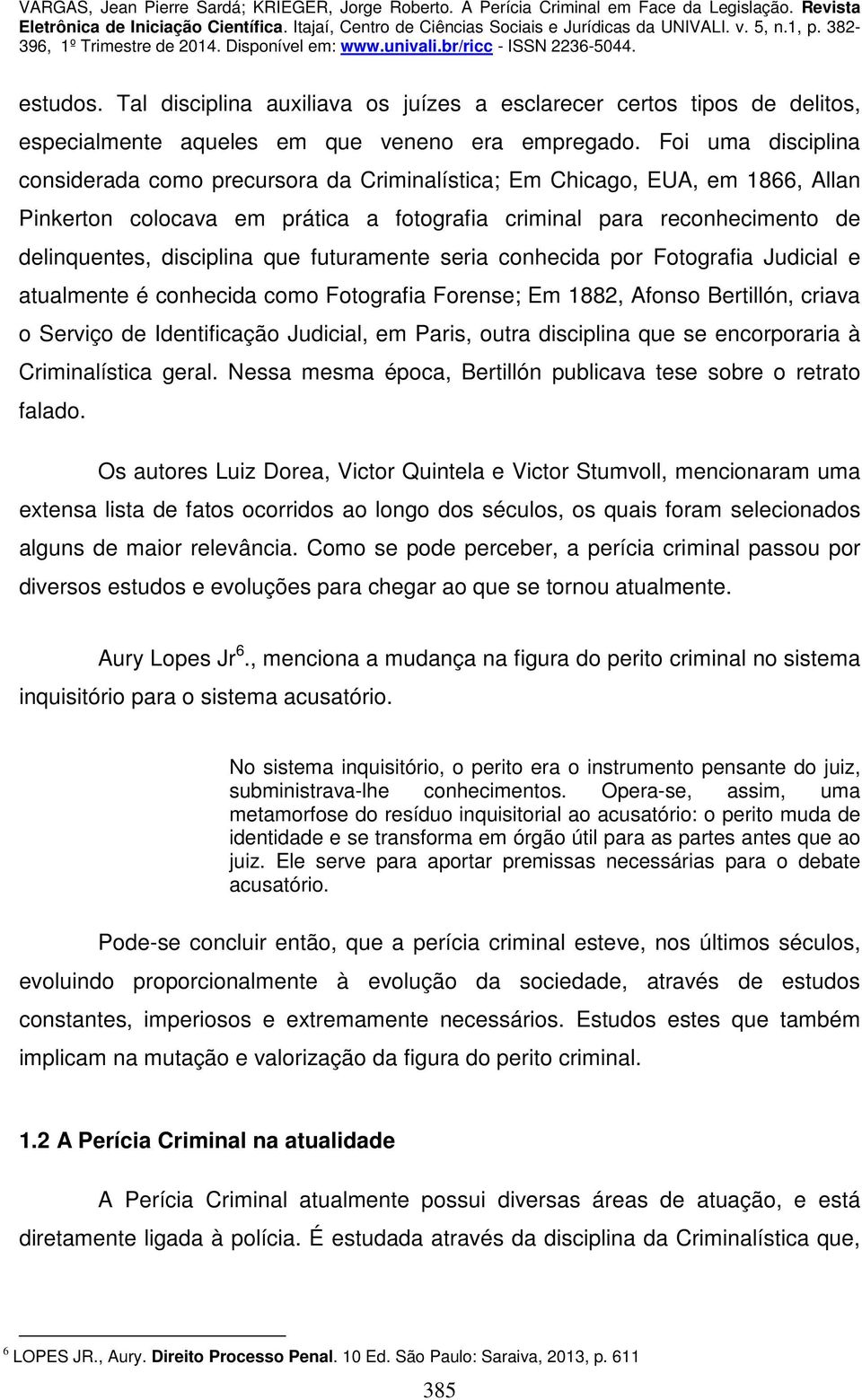 que futuramente seria conhecida por Fotografia Judicial e atualmente é conhecida como Fotografia Forense; Em 1882, Afonso Bertillón, criava o Serviço de Identificação Judicial, em Paris, outra