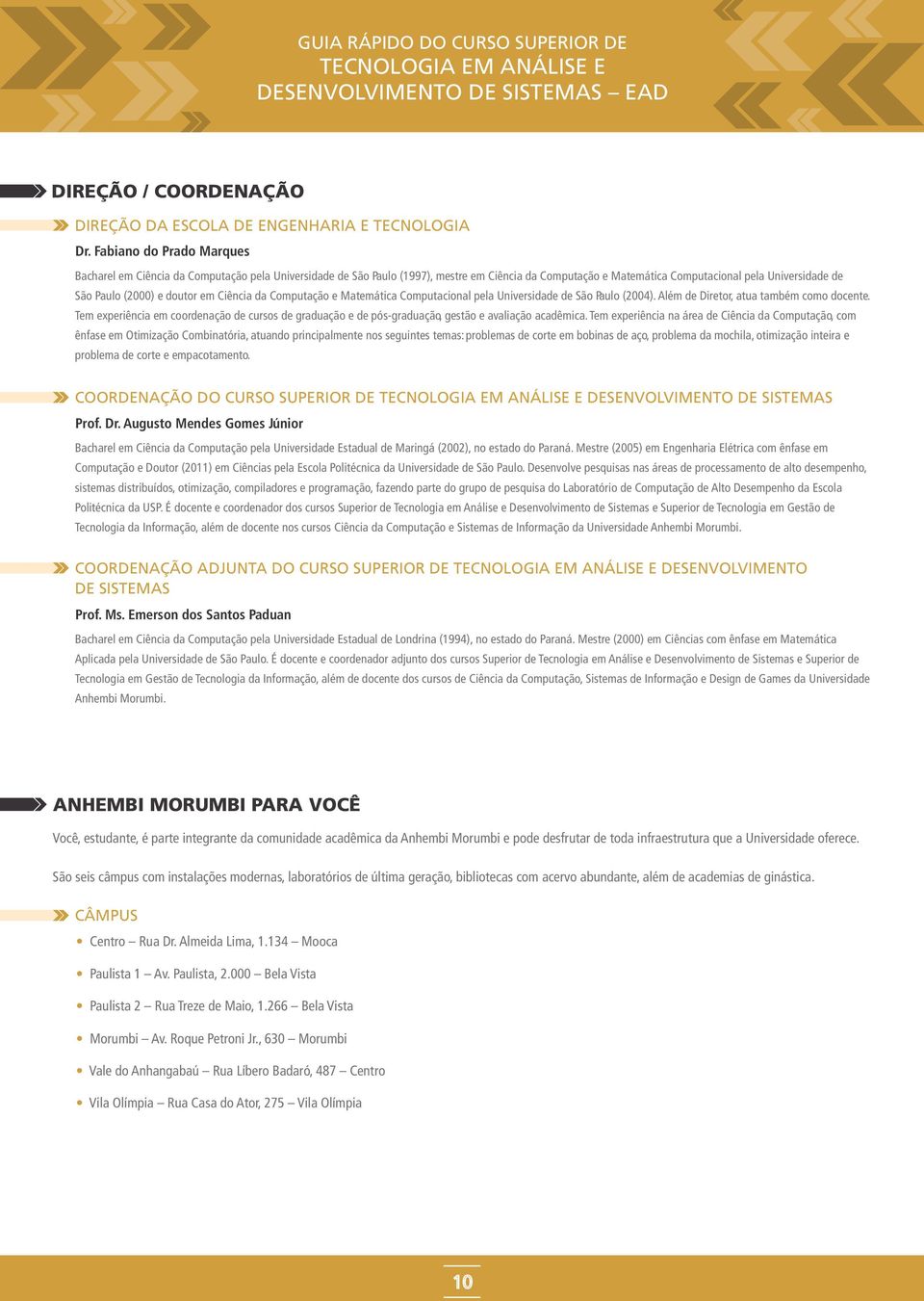 da Cmputaçã e Matemática Cmputacinal pela Universidade de Sã Paul (2004). Além de Diretr, atua também cm dcente.