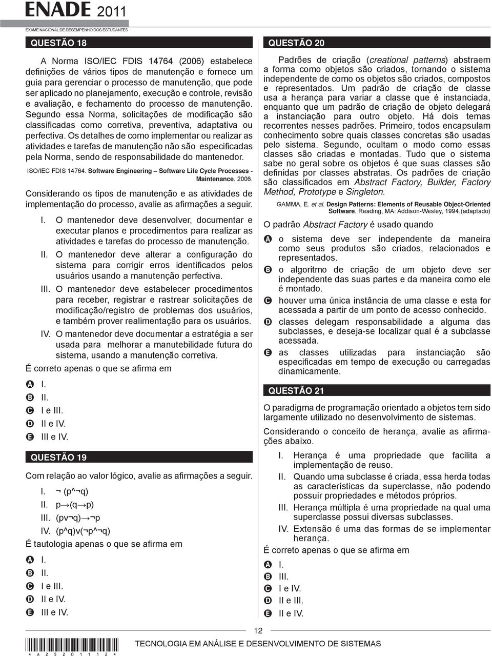 Segundo essa Norma, solicitações de modificação são classificadas como corretiva, preventiva, adaptativa ou perfectiva.