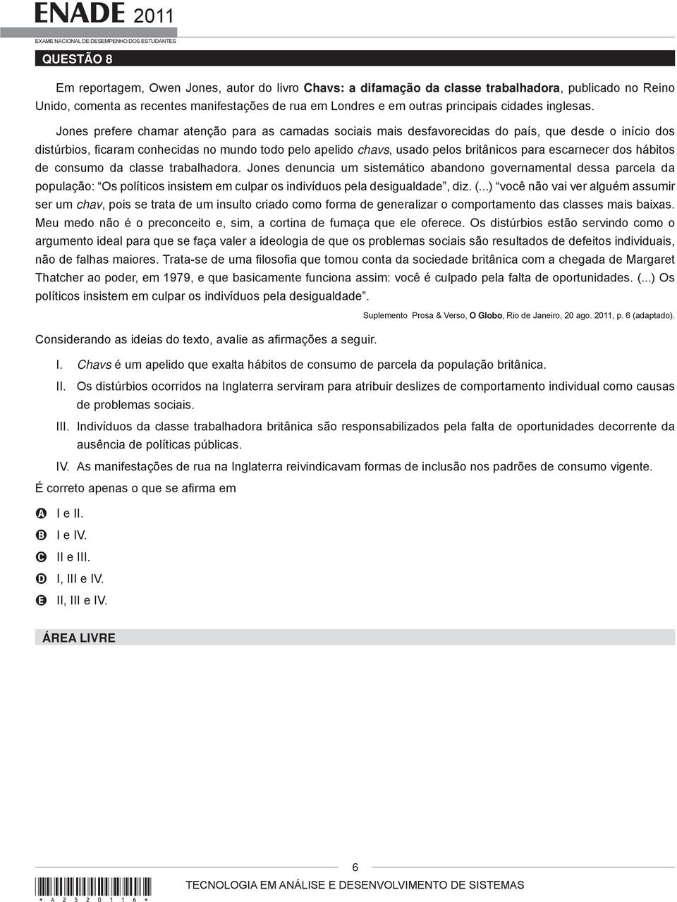 Jones prefere chamar atenção para as camadas sociais mais desfavorecidas do país, que desde o início dos distúrbios, ficaram conhecidas no mundo todo pelo apelido chavs, usado pelos britânicos para