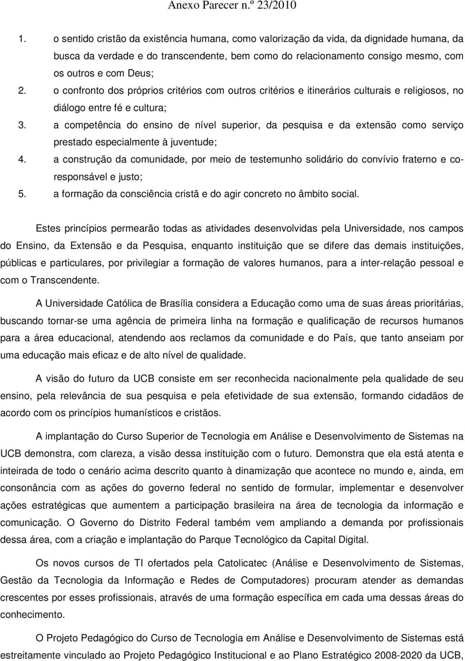 a competência do ensino de nível superior, da pesquisa e da extensão como serviço prestado especialmente à juventude; 4.