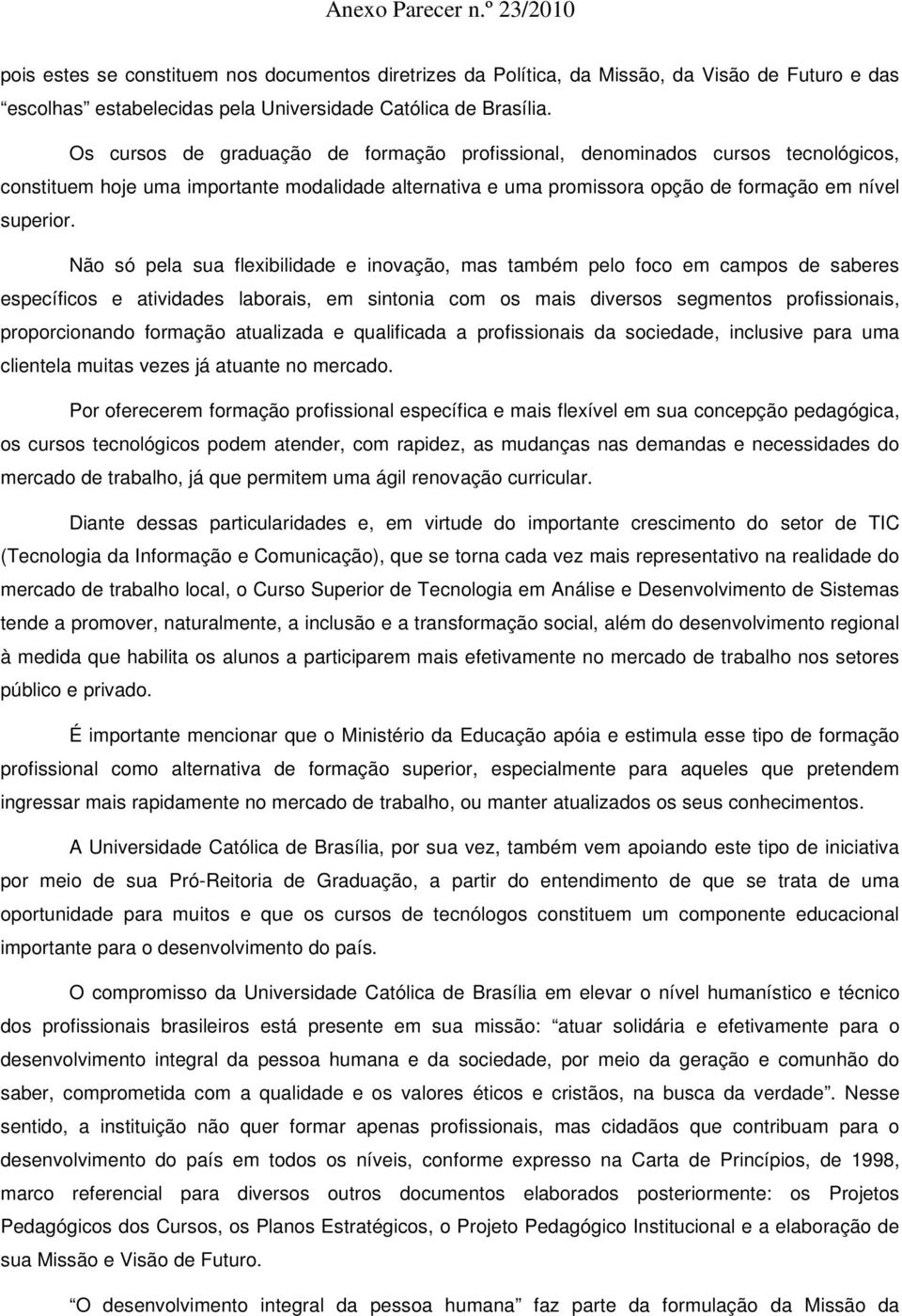 Não só pela sua flexibilidade e inovação, mas também pelo foco em campos de saberes específicos e atividades laborais, em sintonia com os mais diversos segmentos profissionais, proporcionando