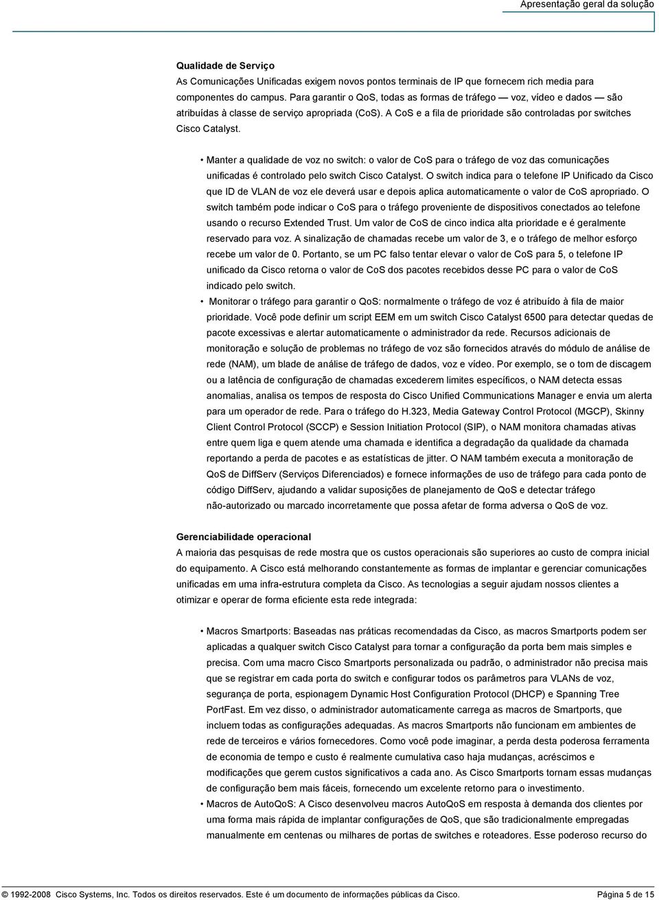 Manter a qualidade de voz no switch: o valor de CoS para o tráfego de voz das comunicações unificadas é controlado pelo switch Cisco Catalyst.